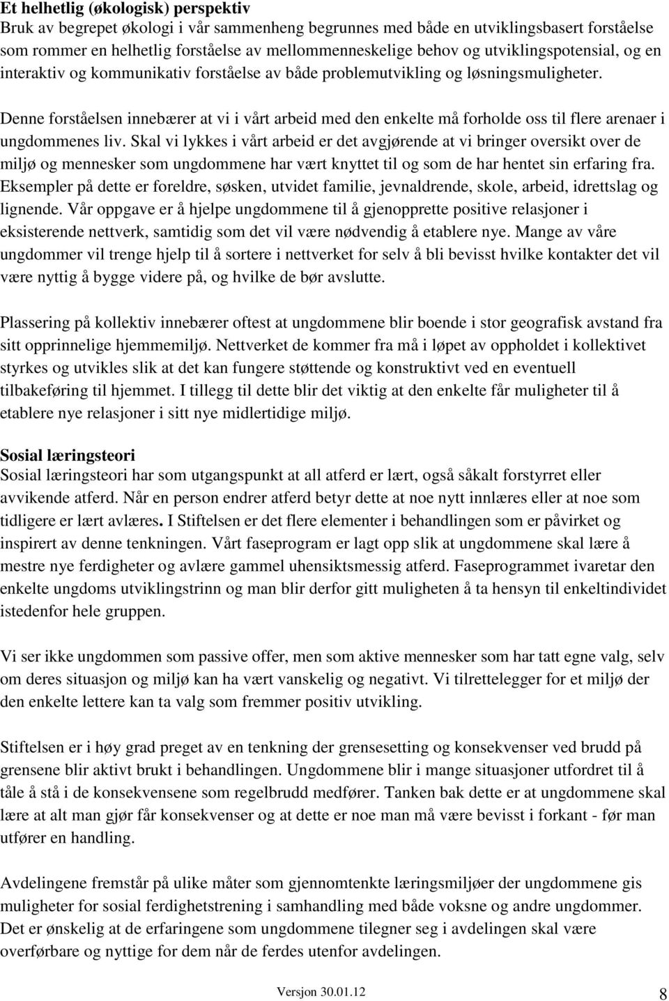 Denne forståelsen innebærer at vi i vårt arbeid med den enkelte må forholde oss til flere arenaer i ungdommenes liv.