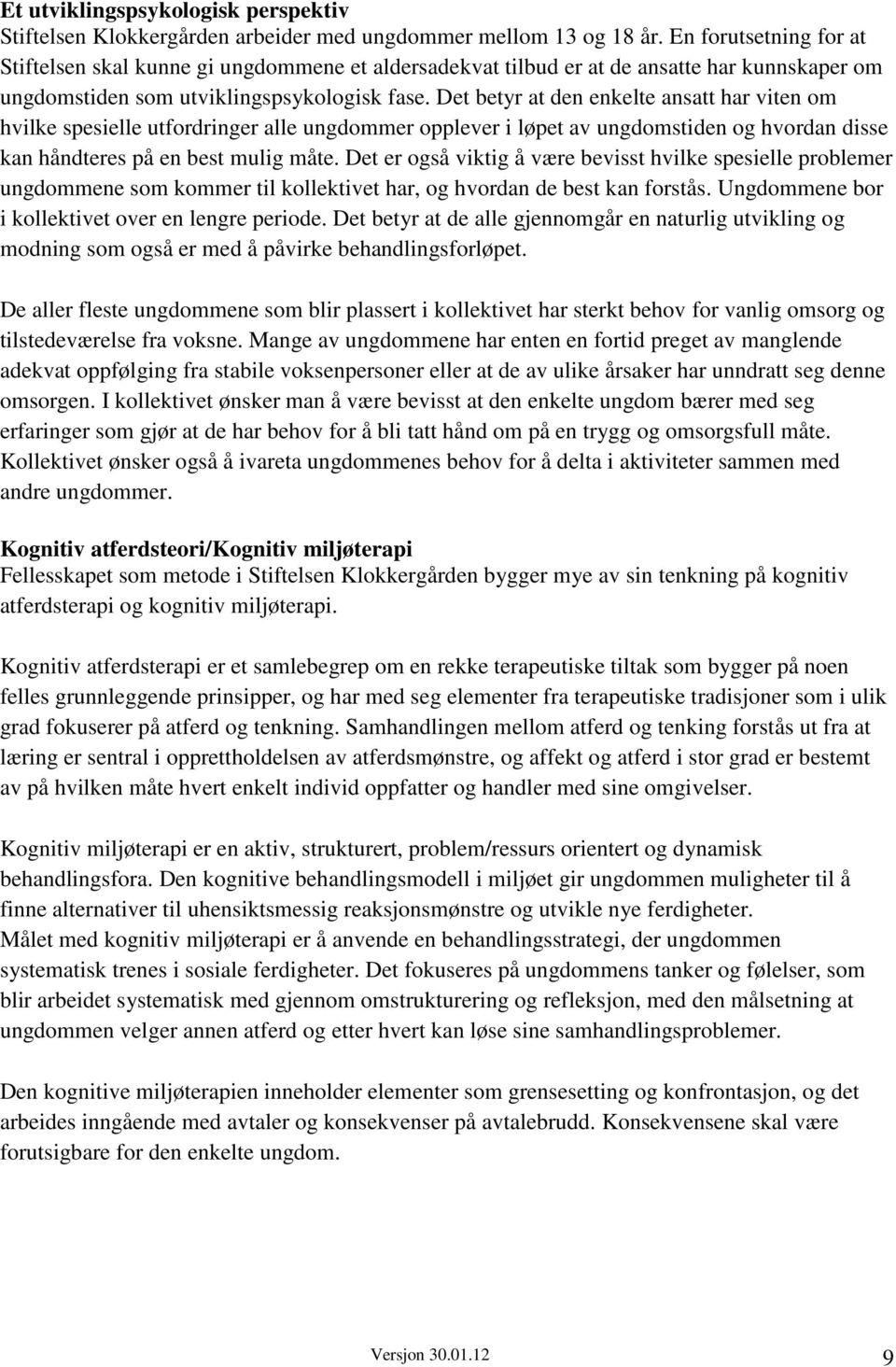 Det betyr at den enkelte ansatt har viten om hvilke spesielle utfordringer alle ungdommer opplever i løpet av ungdomstiden og hvordan disse kan håndteres på en best mulig måte.