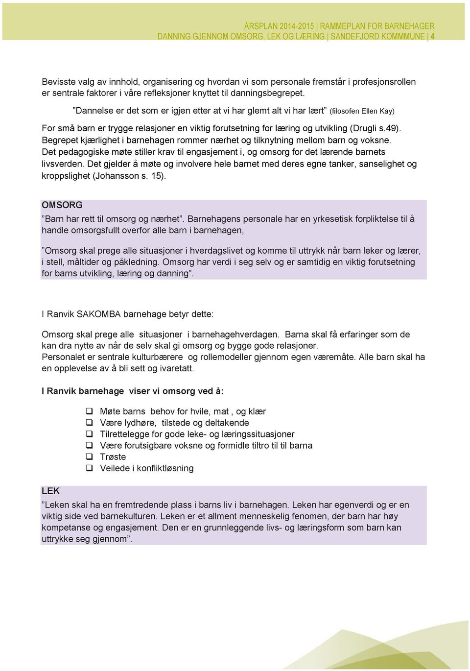 Dannelse er det som er igjen etter at vi har glemt alt vi har lært (filosofen Ellen Kay) For små barn er trygge relasjoner en viktig forutsetning for læring og utvikling (Drugli s.49).