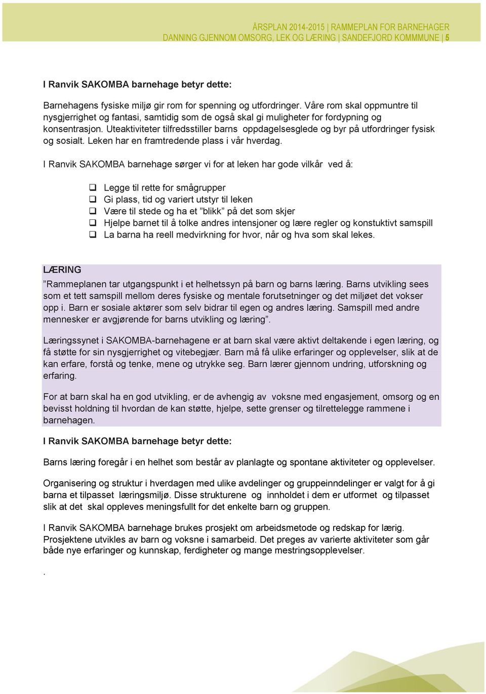 Uteaktiviteter tilfredsstiller barns oppdagelsesglede og byr på utfordringer fysisk og sosialt. Leken har en framtredende plass i vår hverdag.