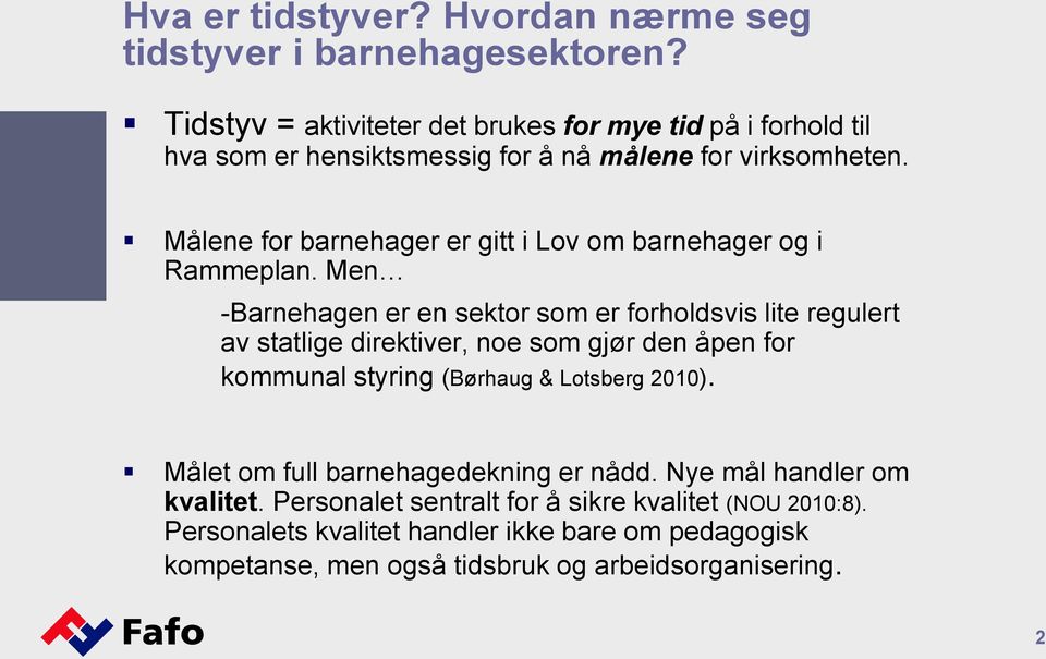 Målene for barnehager er gitt i Lov om barnehager og i Rammeplan.