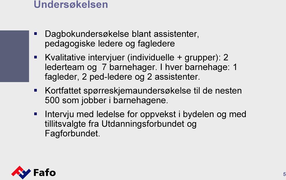 I hver barnehage: 1 fagleder, 2 ped-ledere og 2 assistenter.