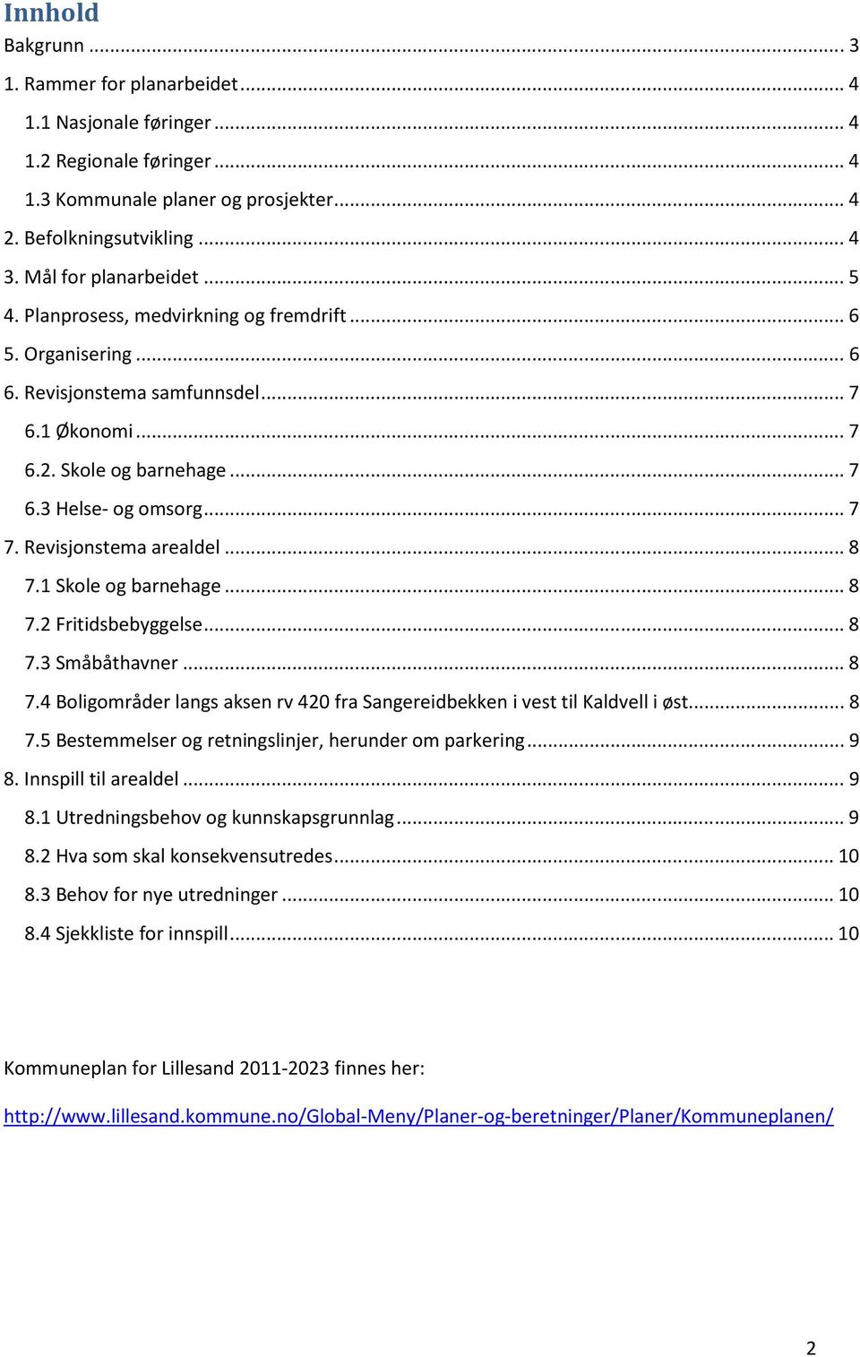 Revisjonstema arealdel... 8 7.1 Skole og barnehage... 8 7.2 Fritidsbebyggelse... 8 7.3 Småbåthavner... 8 7.4 Boligområder langs aksen rv 420 fra Sangereidbekken i vest til Kaldvell i øst... 8 7.5 Bestemmelser og retningslinjer, herunder om parkering.