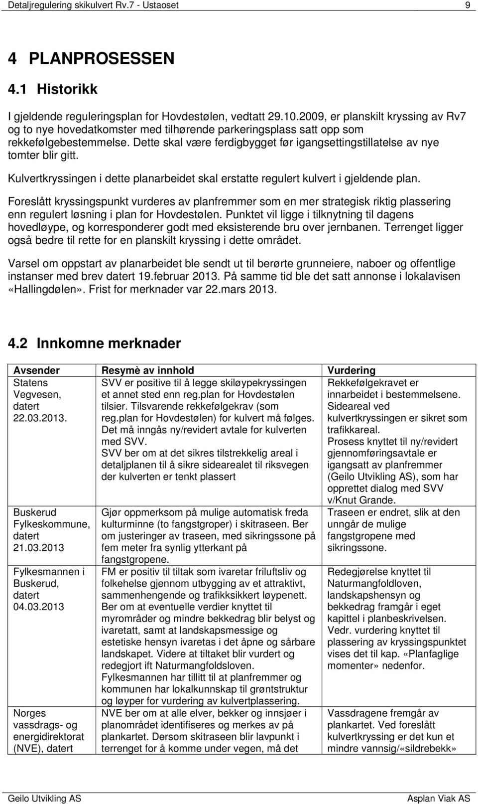 Dette skal være ferdigbygget før igangsettingstillatelse av nye tomter blir gitt. Kulvertkryssingen i dette planarbeidet skal erstatte regulert kulvert i gjeldende plan.