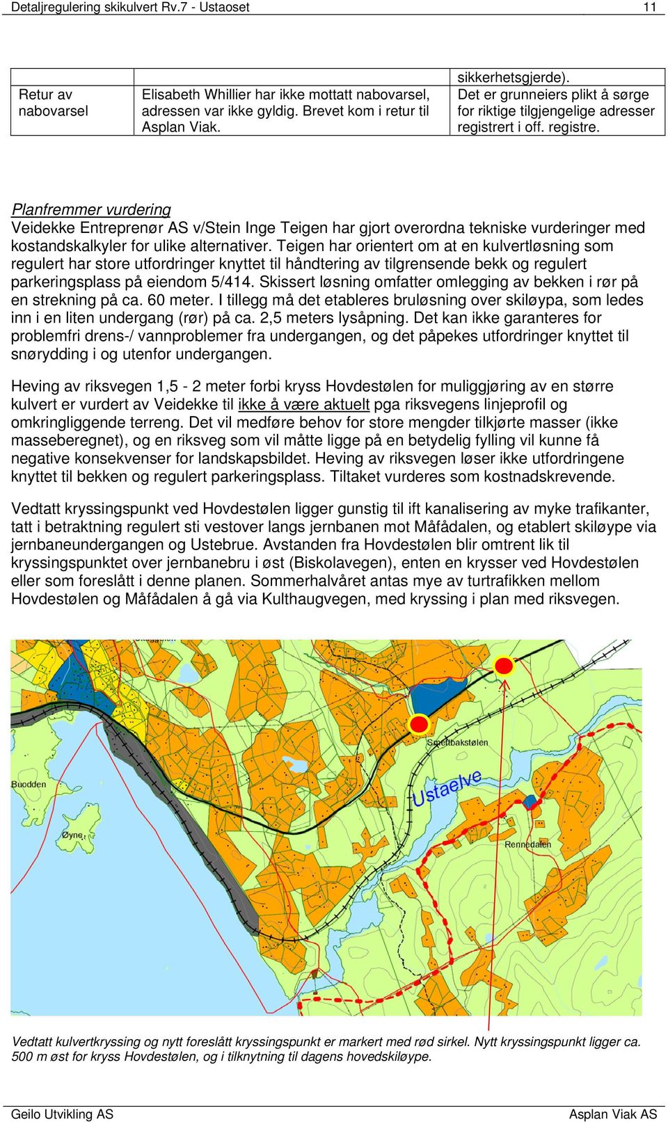 t i off. registre. Planfremmer vurdering Veidekke Entreprenør AS v/stein Inge Teigen har gjort overordna tekniske vurderinger med kostandskalkyler for ulike alternativer.