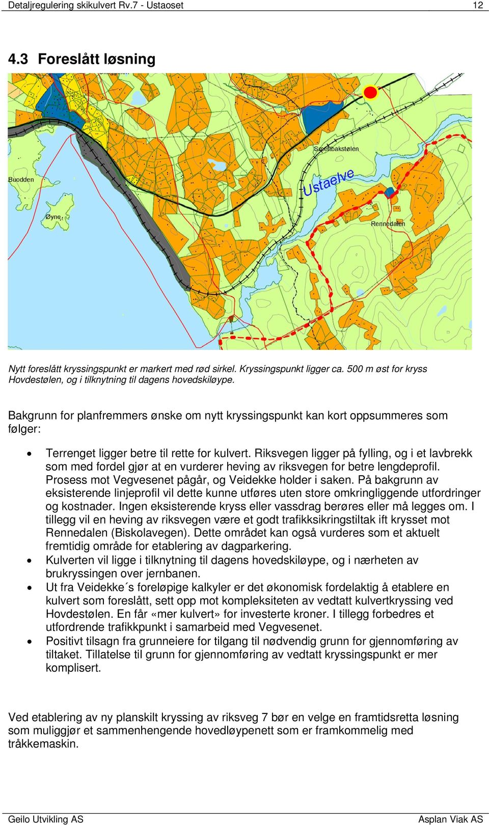 Bakgrunn for planfremmers ønske om nytt kryssingspunkt kan kort oppsummeres som følger: Terrenget ligger betre til rette for kulvert.