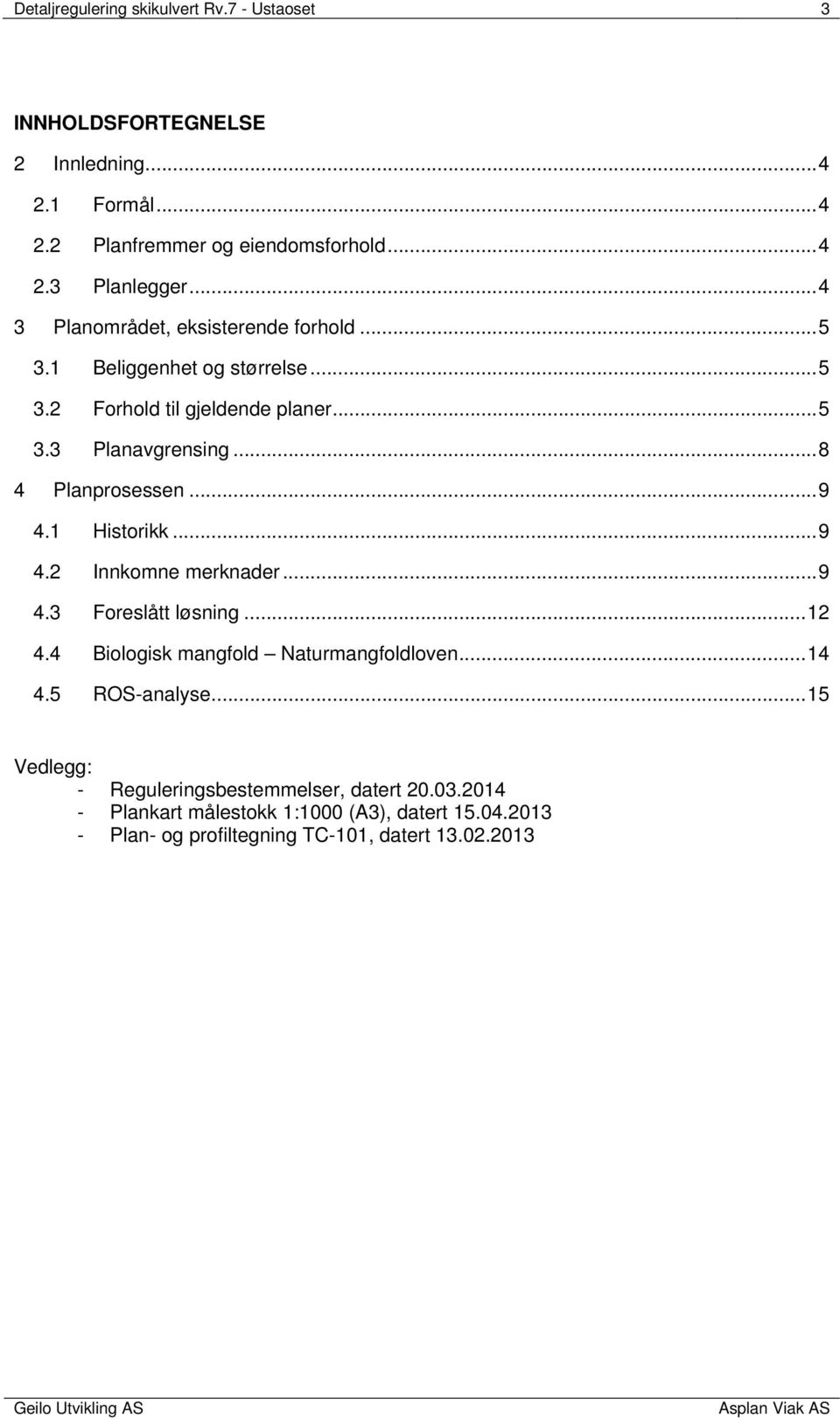 .. 8 4 Planprosessen... 9 4.1 Historikk... 9 4.2 Innkomne merknader... 9 4.3 Foreslått løsning... 12 4.4 Biologisk mangfold Naturmangfoldloven... 14 4.