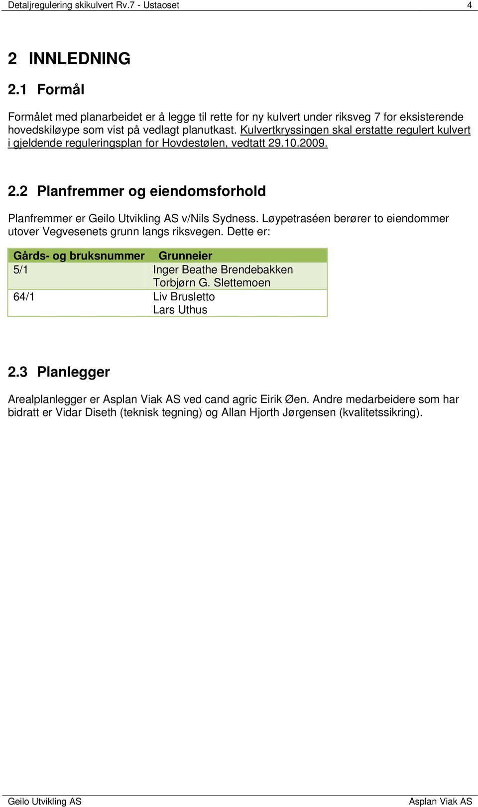 Kulvertkryssingen skal erstatte regulert kulvert i gjeldende reguleringsplan for Hovdestølen, vedtatt 29.10.2009. 2.2 Planfremmer og eiendomsforhold Planfremmer er v/nils Sydness.