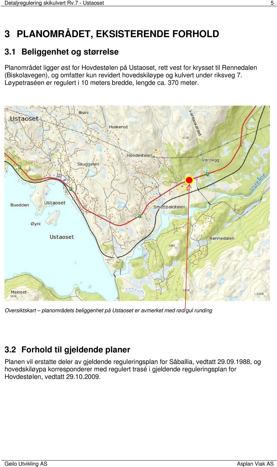 hovedskiløype og kulvert under riksveg 7. Løypetraséen er regulert i 10 meters bredde, lengde ca. 370 meter.