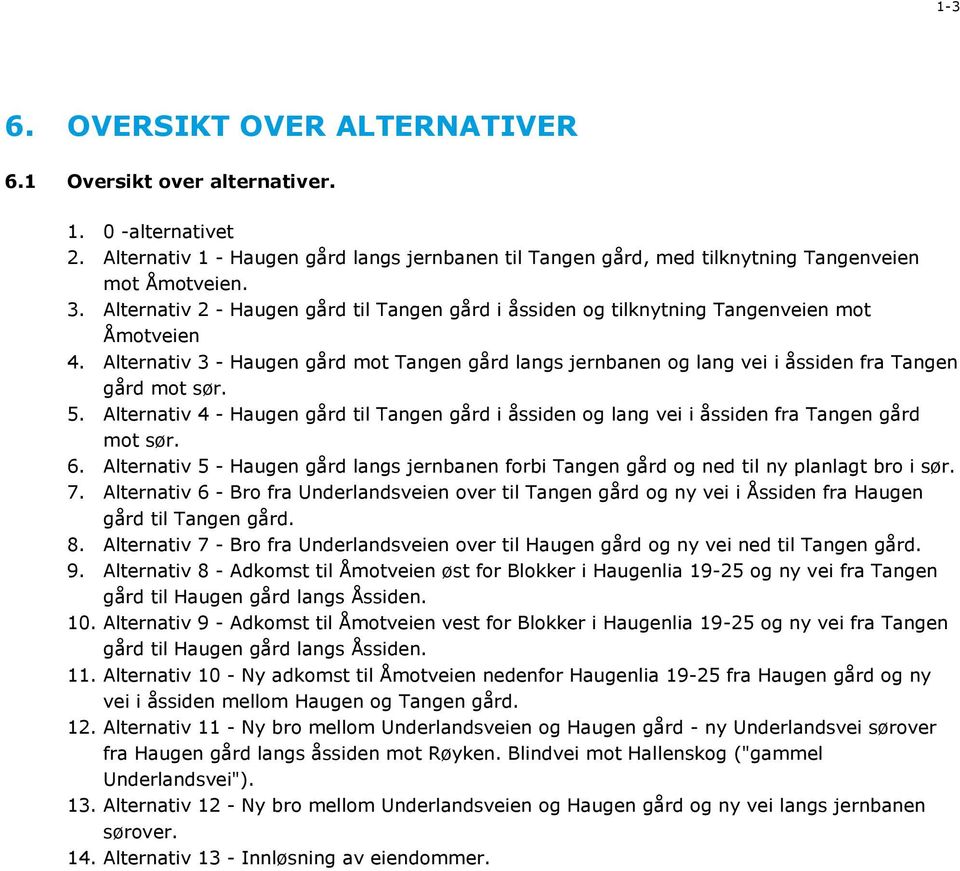 Alternativ 3 - Haugen gård mot Tangen gård langs jernbanen og lang vei i åssiden fra Tangen gård mot sør. 5.