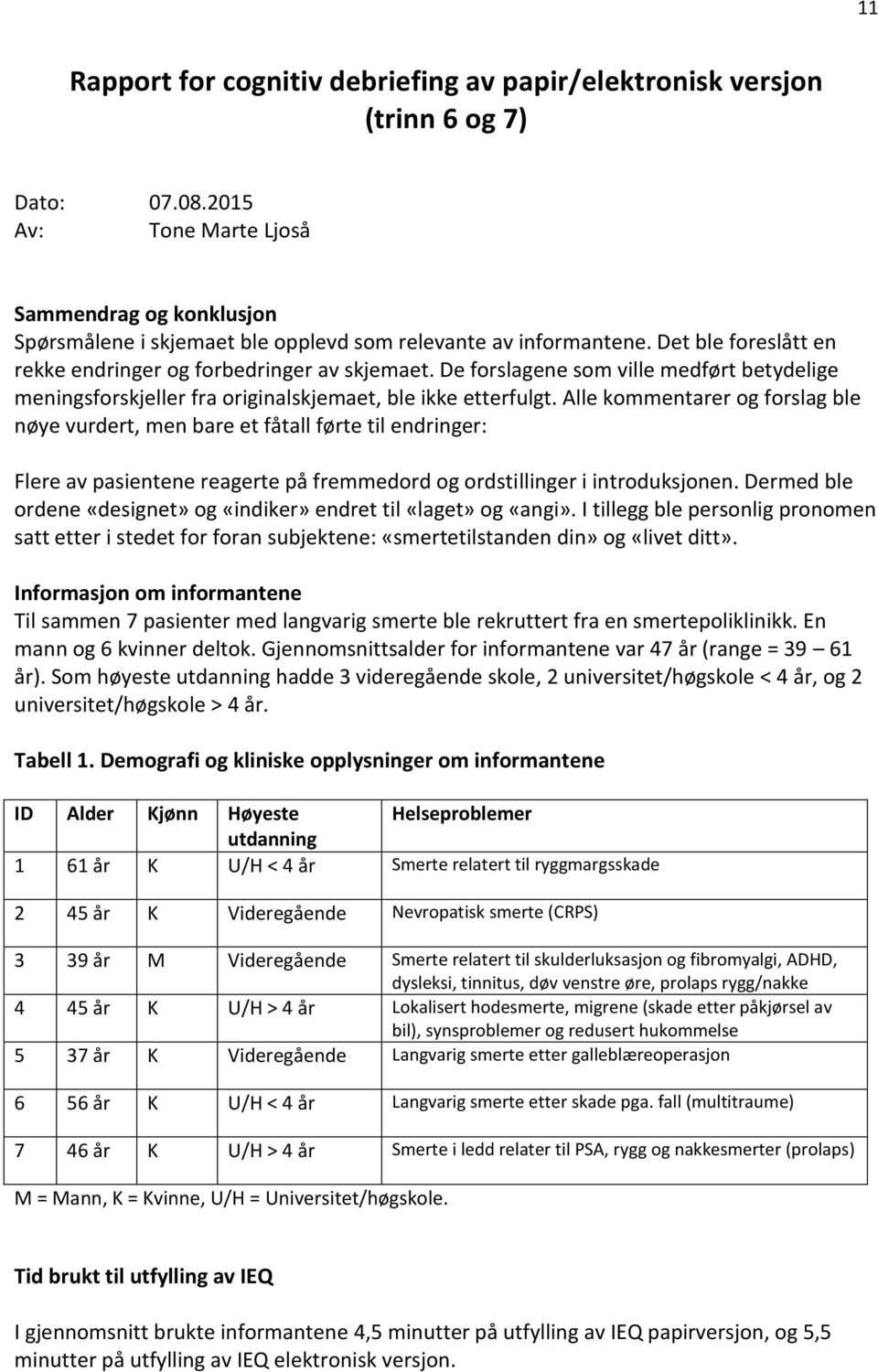 De forslagene som ville medført betydelige meningsforskjeller fra originalskjemaet, ble ikke etterfulgt.