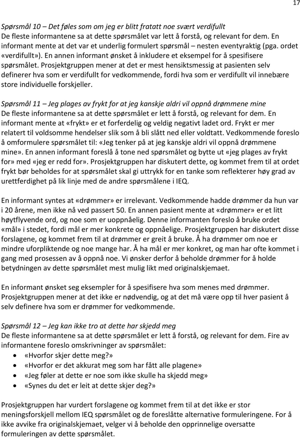 Prosjektgruppen mener at det er mest hensiktsmessig at pasienten selv definerer hva som er verdifullt for vedkommende, fordi hva som er verdifullt vil innebære store individuelle forskjeller.