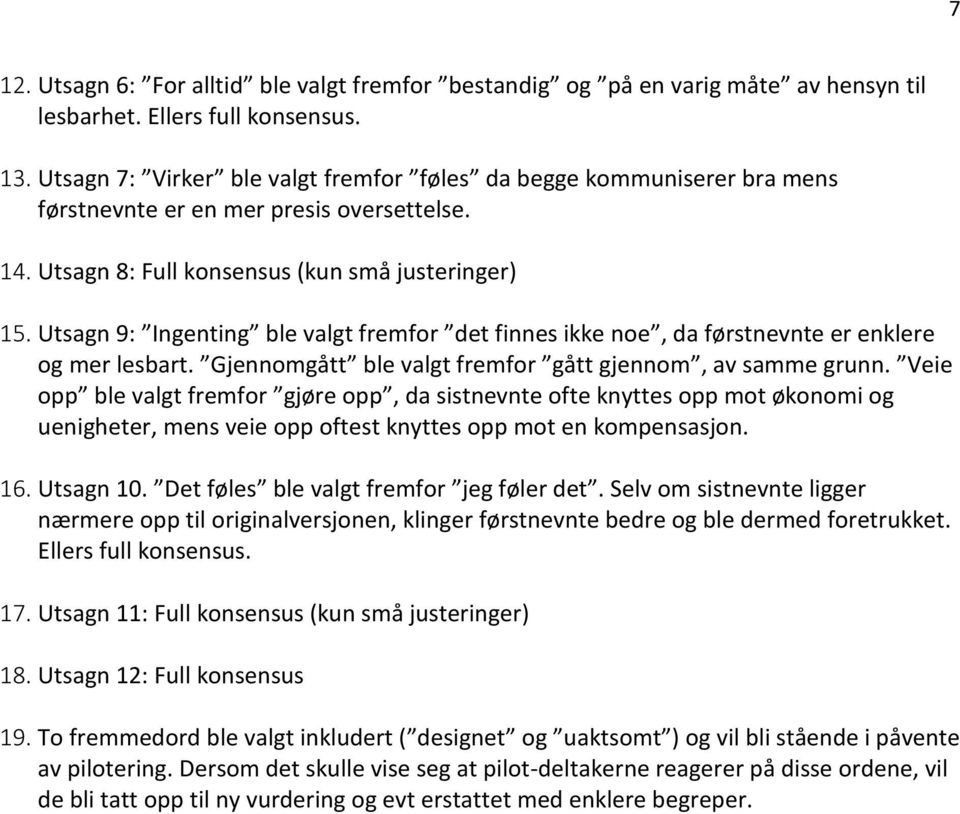 Utsagn 9: Ingenting ble valgt fremfor det finnes ikke noe, da førstnevnte er enklere og mer lesbart. Gjennomgått ble valgt fremfor gått gjennom, av samme grunn.