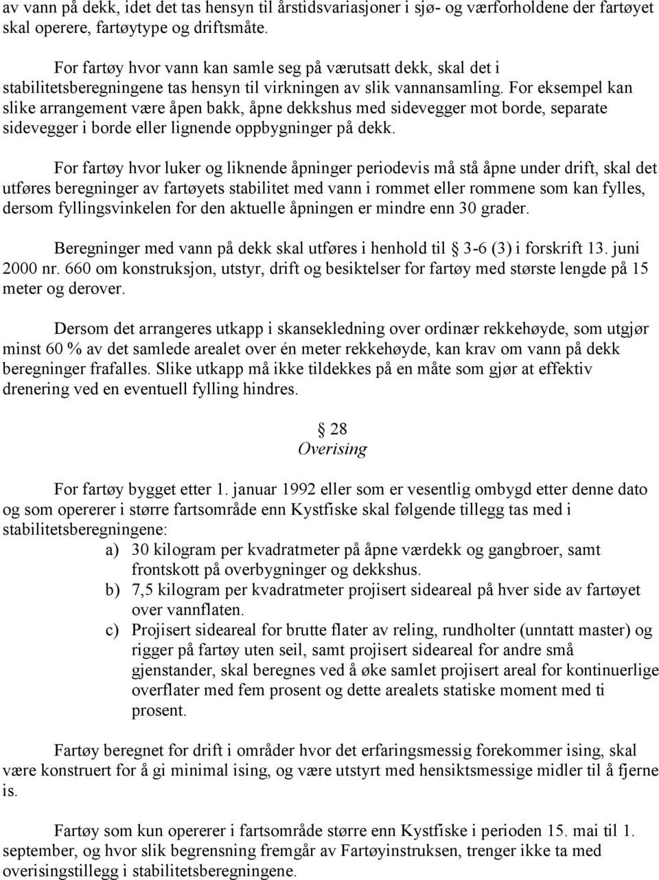 For eksempel kan slike arrangement være åpen bakk, åpne dekkshus med sidevegger mot borde, separate sidevegger i borde eller lignende oppbygninger på dekk.