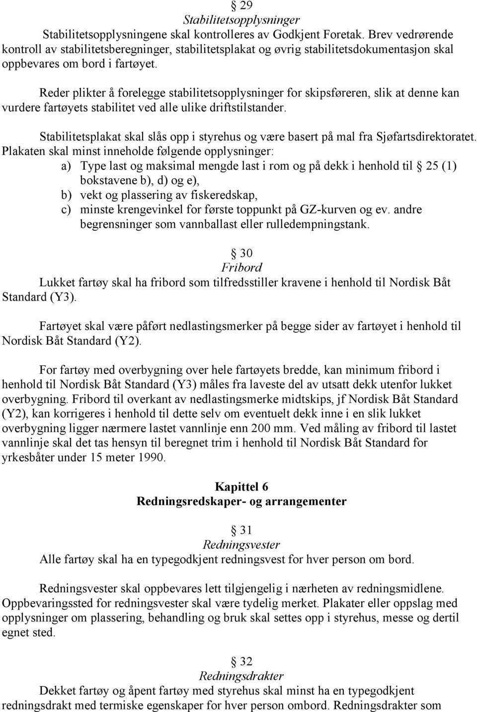 Reder plikter å forelegge stabilitetsopplysninger for skipsføreren, slik at denne kan vurdere fartøyets stabilitet ved alle ulike driftstilstander.