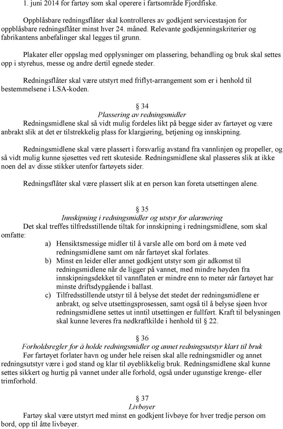 Plakater eller oppslag med opplysninger om plassering, behandling og bruk skal settes opp i styrehus, messe og andre dertil egnede steder.