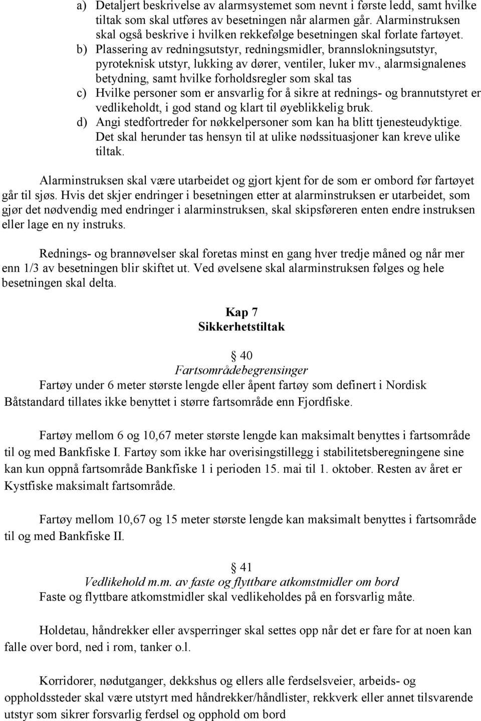 b) Plassering av redningsutstyr, redningsmidler, brannslokningsutstyr, pyroteknisk utstyr, lukking av dører, ventiler, luker mv.