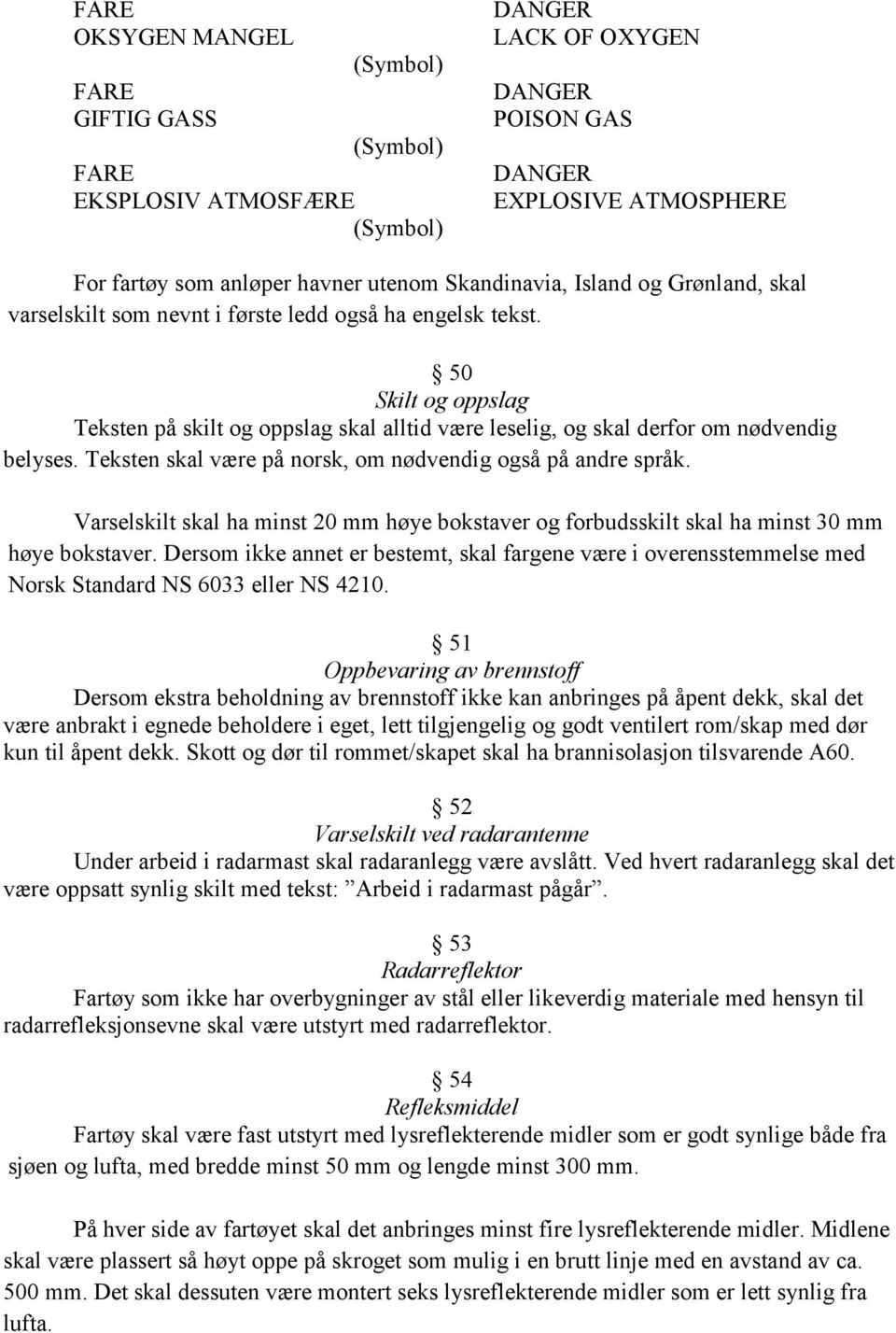 50 Skilt og oppslag Teksten på skilt og oppslag skal alltid være leselig, og skal derfor om nødvendig belyses. Teksten skal være på norsk, om nødvendig også på andre språk.