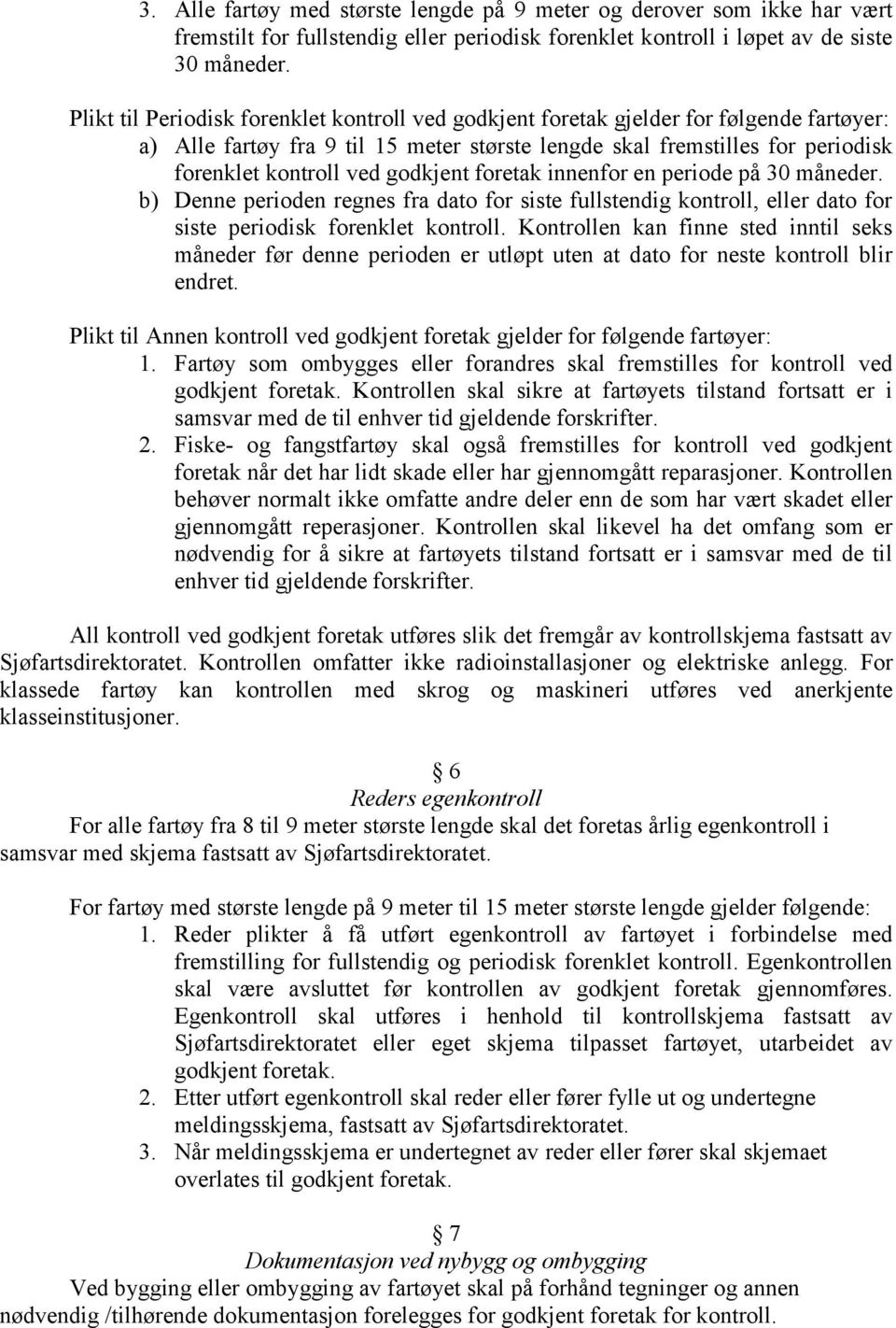 godkjent foretak innenfor en periode på 30 måneder. b) Denne perioden regnes fra dato for siste fullstendig kontroll, eller dato for siste periodisk forenklet kontroll.