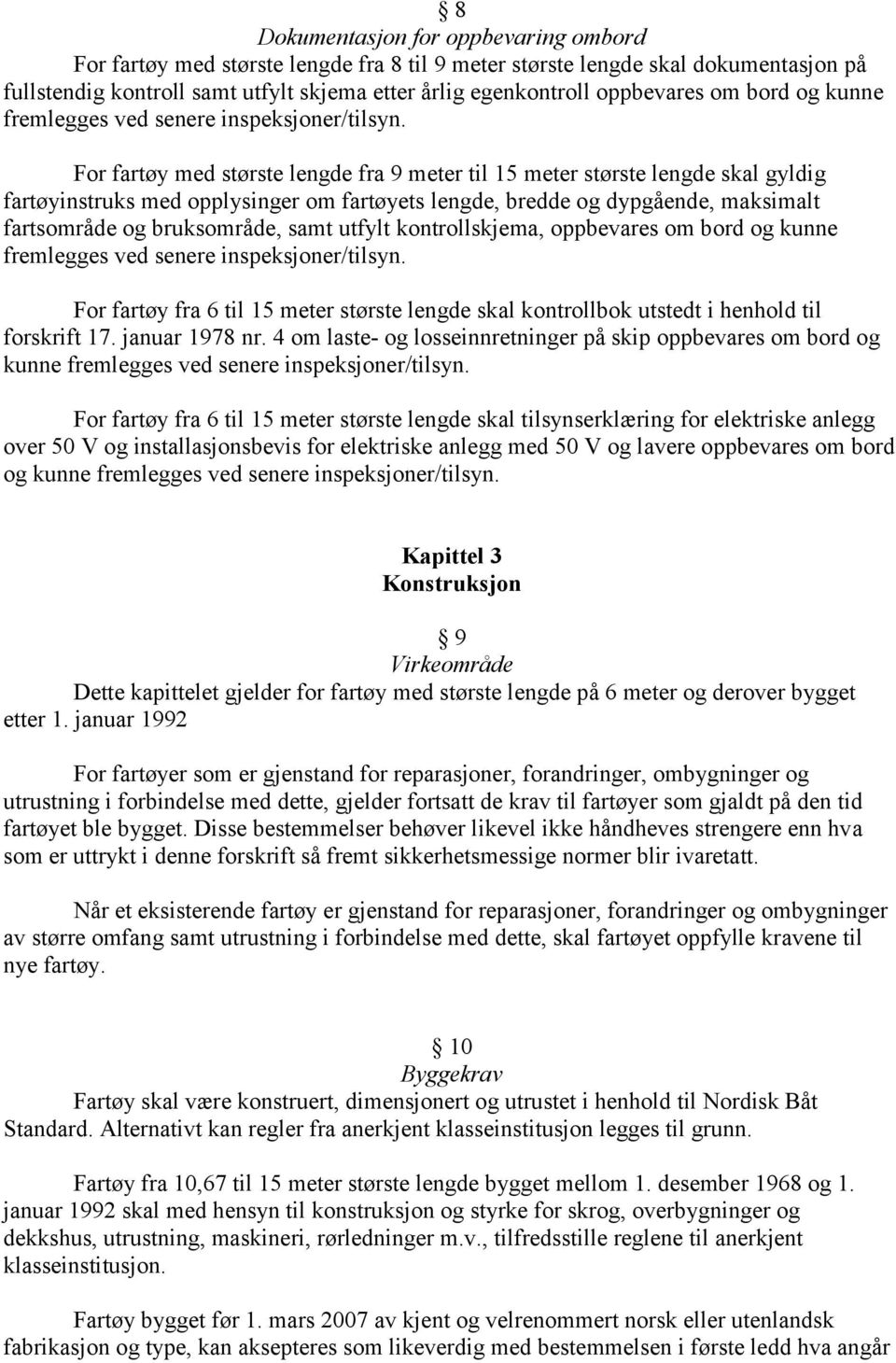 For fartøy med største lengde fra 9 meter til 15 meter største lengde skal gyldig fartøyinstruks med opplysinger om fartøyets lengde, bredde og dypgående, maksimalt fartsområde og bruksområde, samt