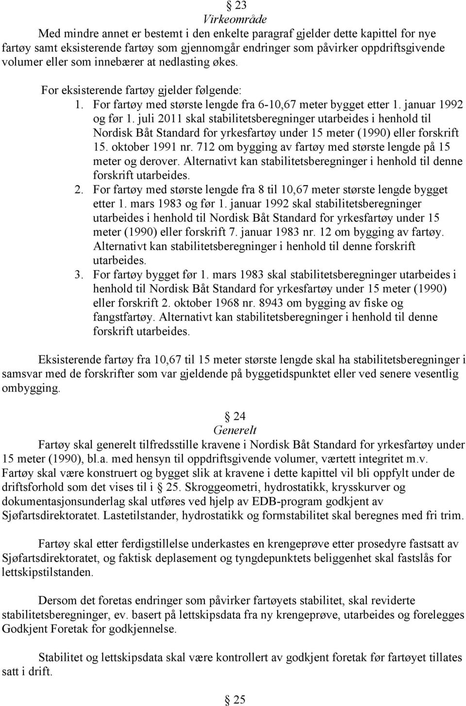juli 2011 skal stabilitetsberegninger utarbeides i henhold til Nordisk Båt Standard for yrkesfartøy under 15 meter (1990) eller forskrift 15. oktober 1991 nr.