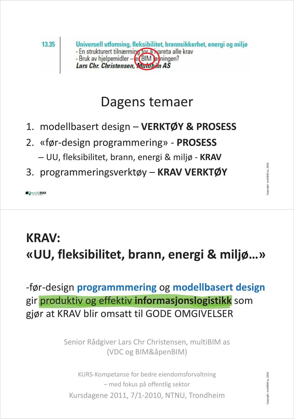 programmeringsverktøy KRAV VERKTØY KRAV: «UU, fleksibilitet, brann, energi & miljø» før design programmmering og modellbasert design gir