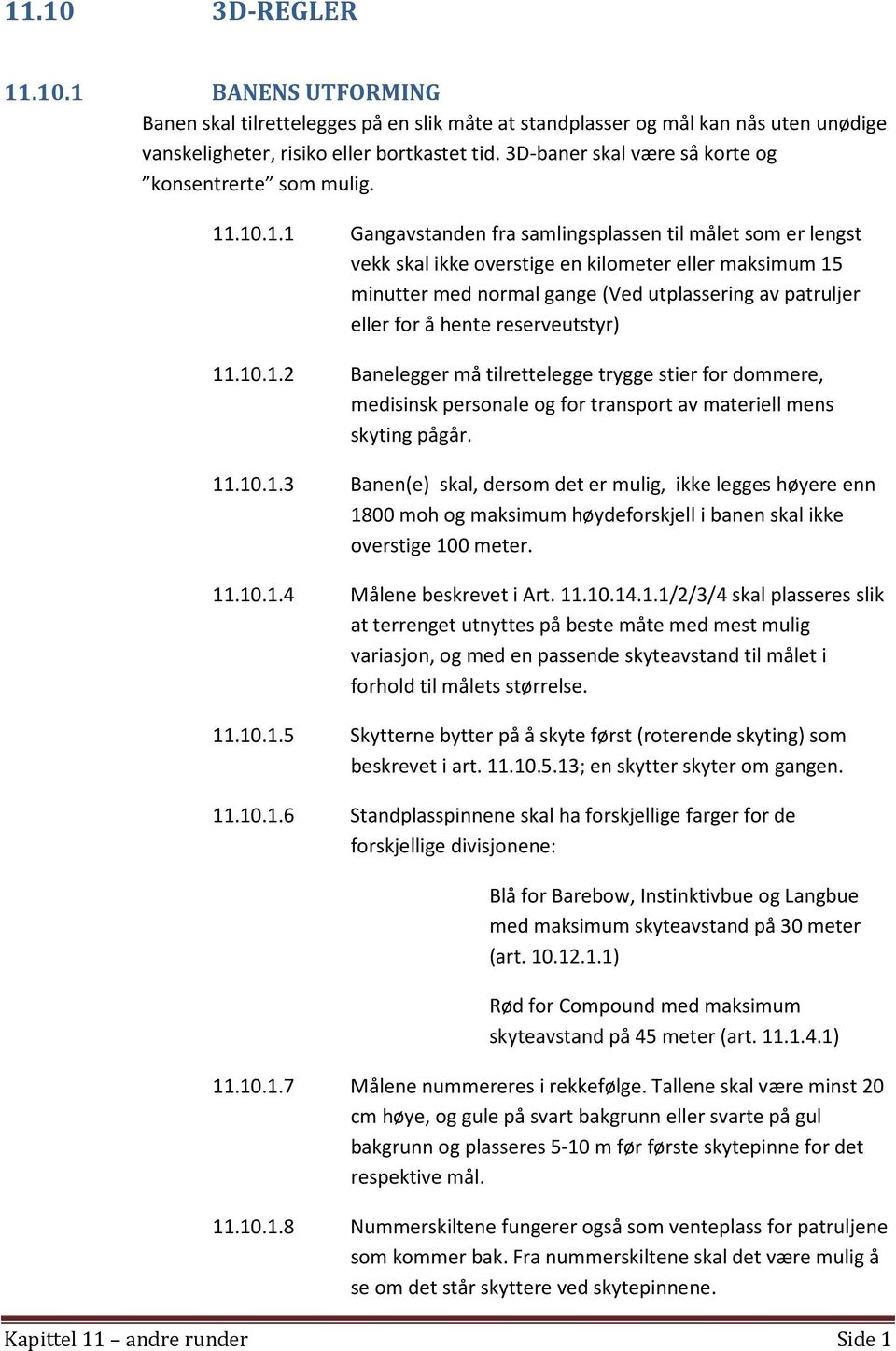 .10.1.1 Gangavstanden fra samlingsplassen til målet som er lengst vekk skal ikke overstige en kilometer eller maksimum 15 minutter med normal gange (Ved utplassering av patruljer eller for å hente