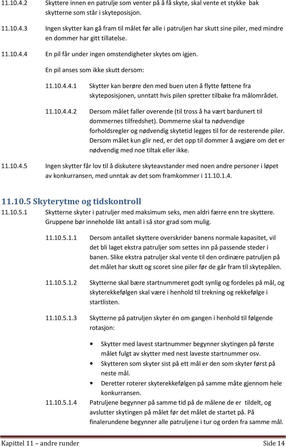 11.10.4.4.2 Dersom målet faller overende (til tross å ha vært bardunert til dommernes tilfredshet). Dommerne skal ta nødvendige forholdsregler og nødvendig skytetid legges til for de resterende piler.