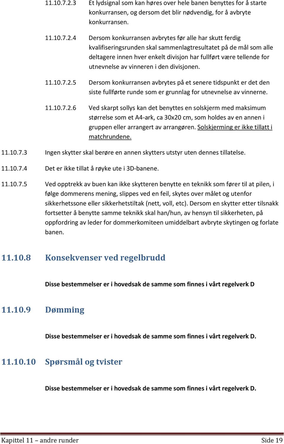 4 Dersom konkurransen avbrytes før alle har skutt ferdig kvalifiseringsrunden skal sammenlagtresultatet på de mål som alle deltagere innen hver enkelt divisjon har fullført være tellende for