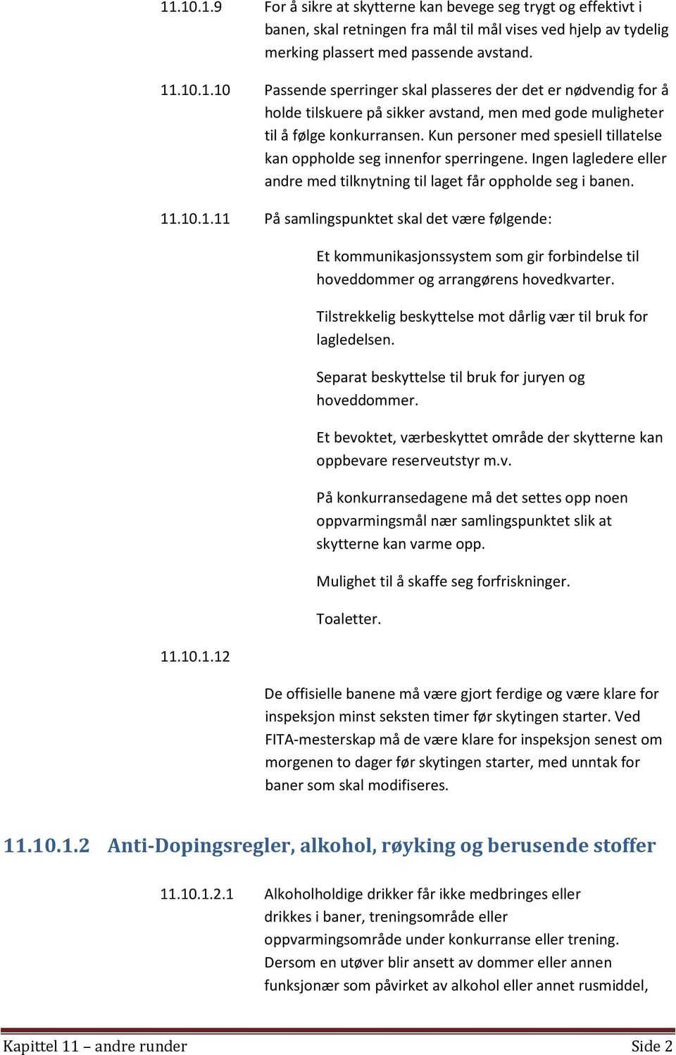 .10.1.11 På samlingspunktet skal det være følgende: 11.10.1.12 Et kommunikasjonssystem som gir forbindelse til hoveddommer og arrangørens hovedkvarter.