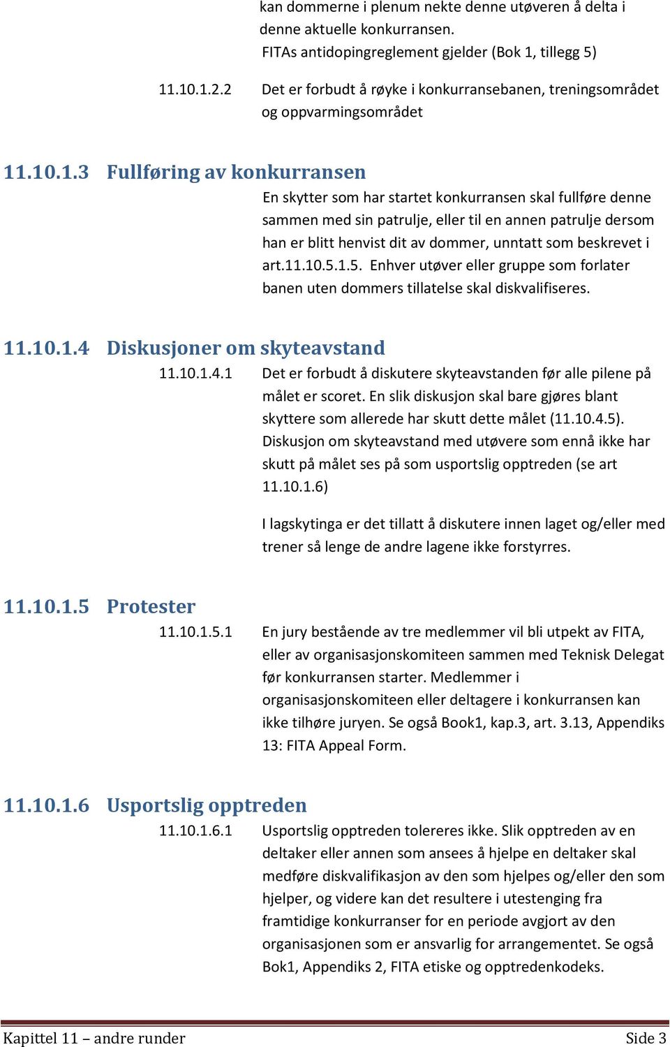 .10.1.3 Fullføring av konkurransen En skytter som har startet konkurransen skal fullføre denne sammen med sin patrulje, eller til en annen patrulje dersom han er blitt henvist dit av dommer, unntatt