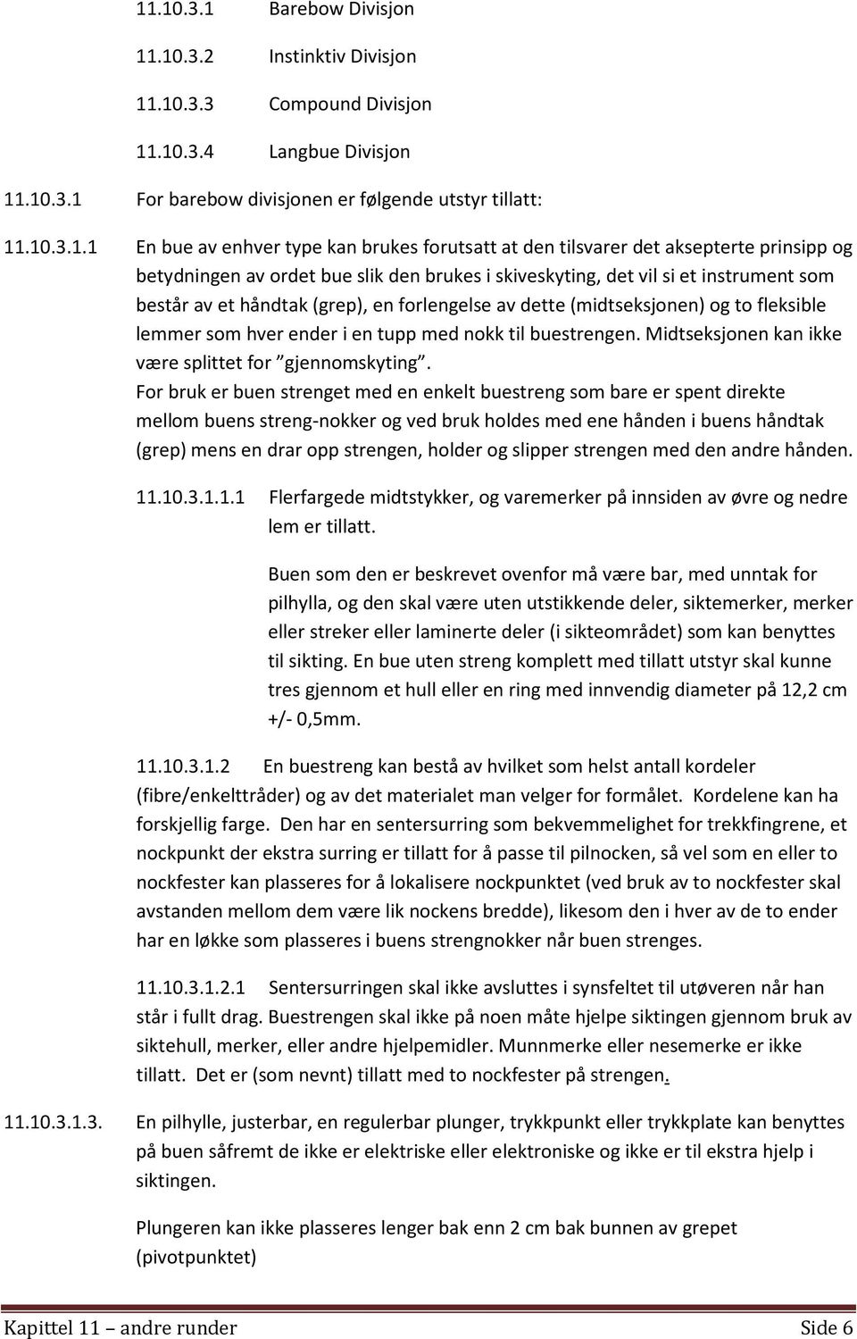 forlengelse av dette (midtseksjonen) og to fleksible lemmer som hver ender i en tupp med nokk til buestrengen. Midtseksjonen kan ikke være splittet for gjennomskyting.