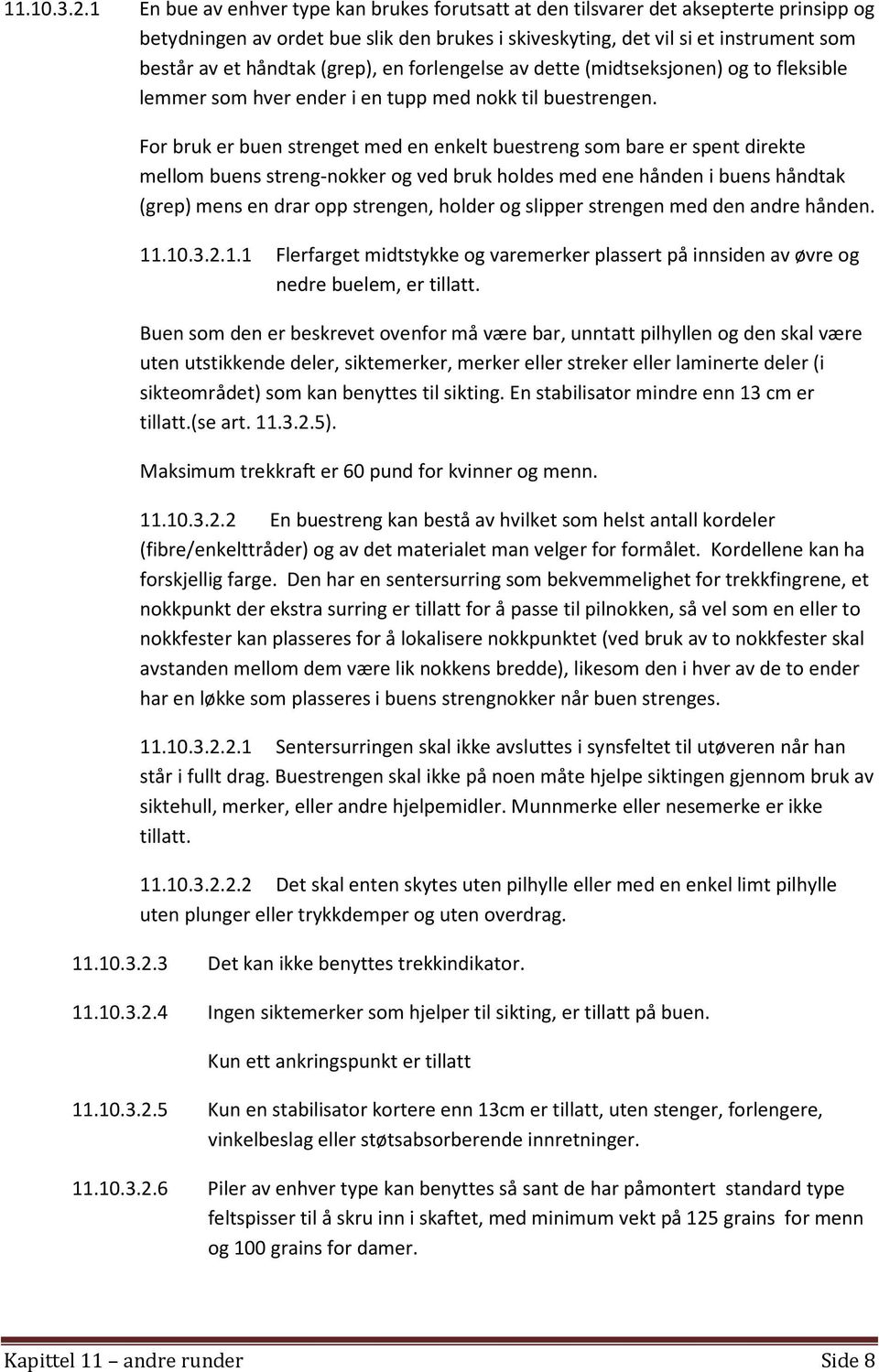 (grep), en forlengelse av dette (midtseksjonen) og to fleksible lemmer som hver ender i en tupp med nokk til buestrengen.