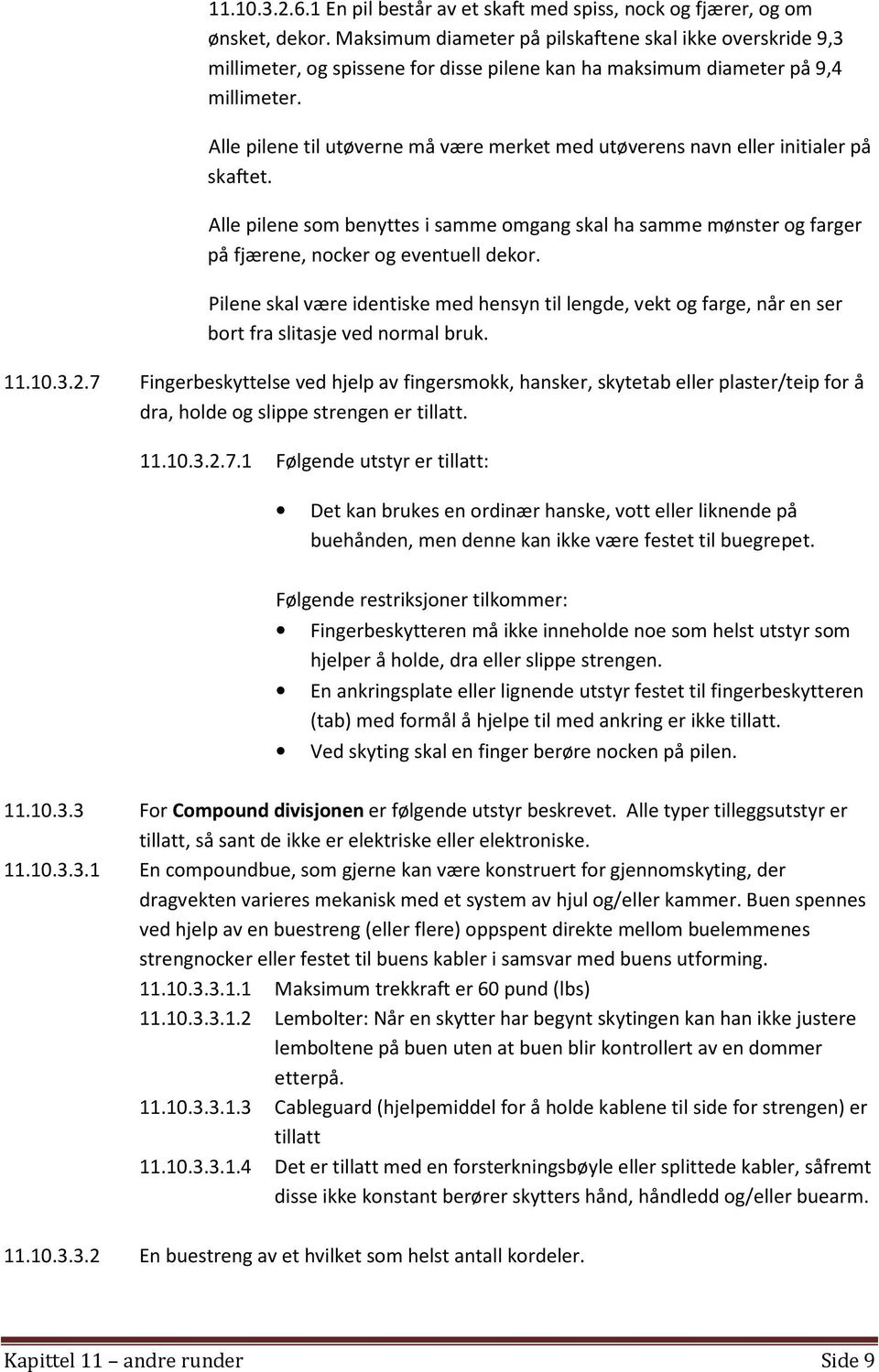 Alle pilene til utøverne må være merket med utøverens navn eller initialer på skaftet. Alle pilene som benyttes i samme omgang skal ha samme mønster og farger på fjærene, nocker og eventuell dekor.