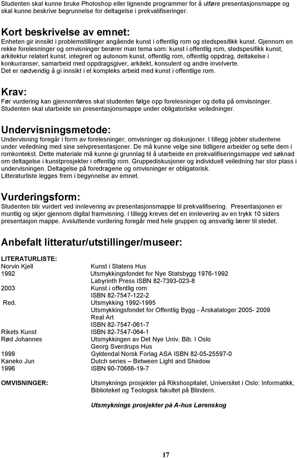 Gjennom en rekke forelesninger og omvisninger berører man tema som: kunst i offentlig rom, stedspesifikk kunst, arkitektur relatert kunst, integrert og autonom kunst, offentlig rom, offentlig