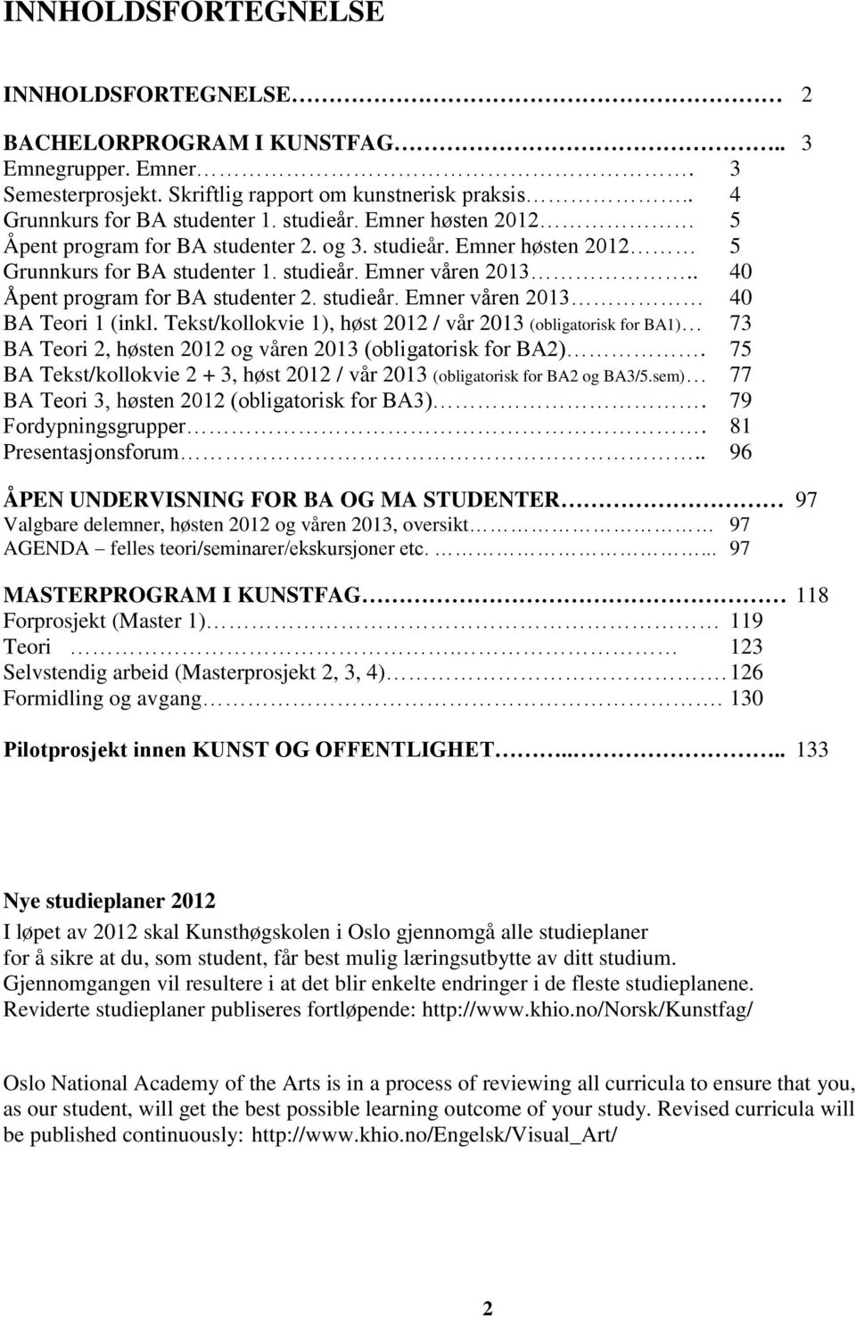 Tekst/kollokvie 1), høst 2012 / vår 2013 (obligatorisk for BA1) 73 BA Teori 2, høsten 2012 og våren 2013 (obligatorisk for BA2).