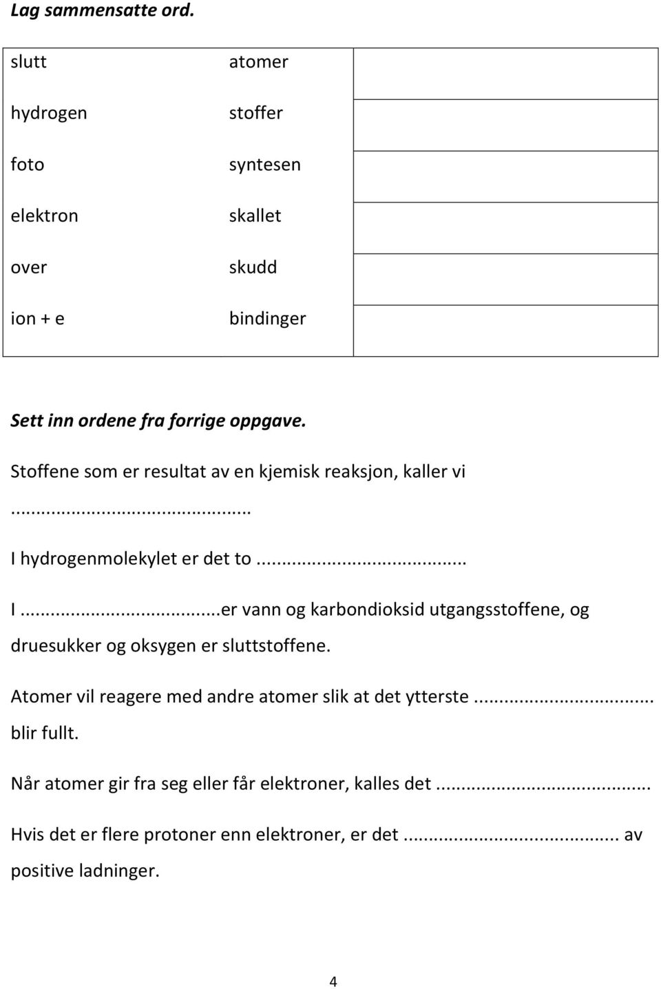 Stoffene som er resultat av en kjemisk reaksjon, kaller vi... I 