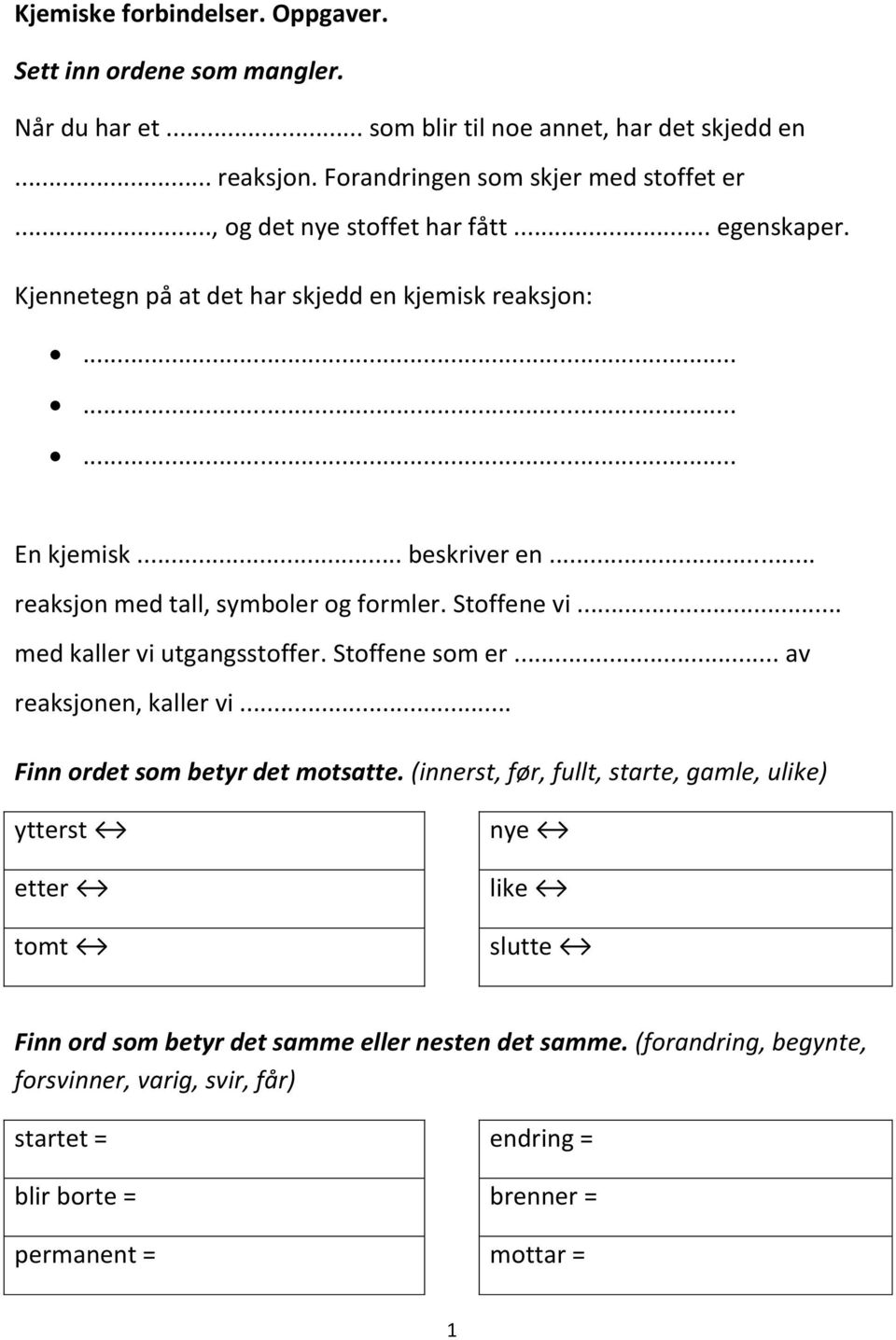 Stoffene vi... med kaller vi utgangsstoffer. Stoffene som er... av reaksjonen, kaller vi... Finn ordet som betyr det motsatte.