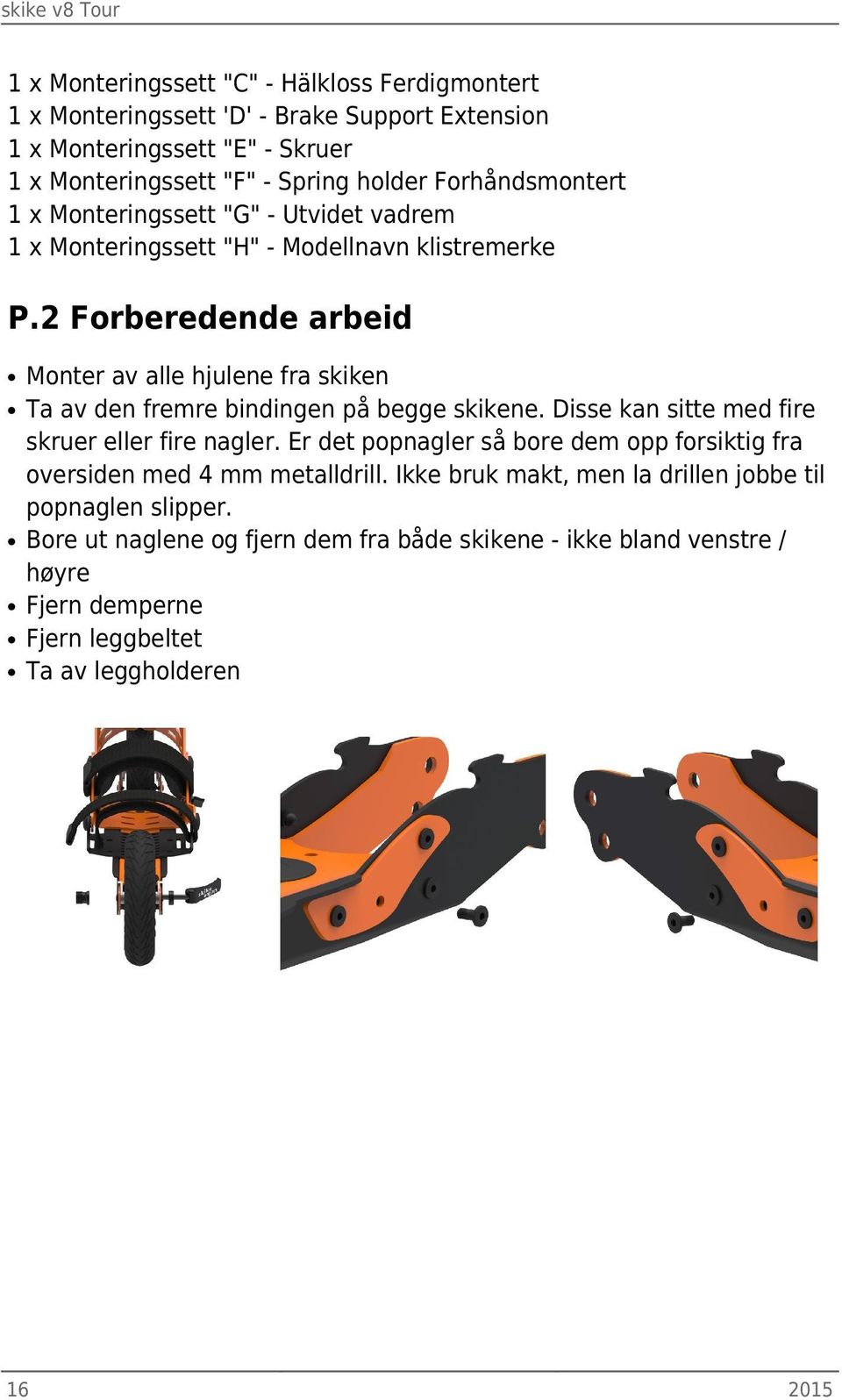 2 Forberedende arbeid Monter av alle hjulene fra skiken Ta av den fremre bindingen på begge skikene. Disse kan sitte med fire skruer eller fire nagler.