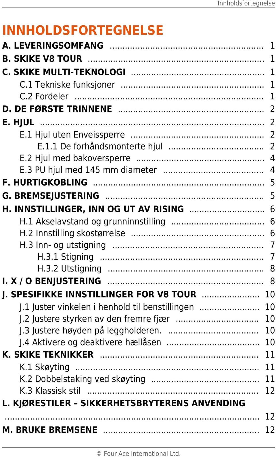 INNSTILLINGER, INN OG UT AV RISING... 6 H.1 Akselavstand og grunninnstilling... 6 H.2 Innstilling skostørrelse... 6 H.3 Inn- og utstigning... 7 H.3.1 Stigning... 7 H.3.2 Utstigning... 8 I.