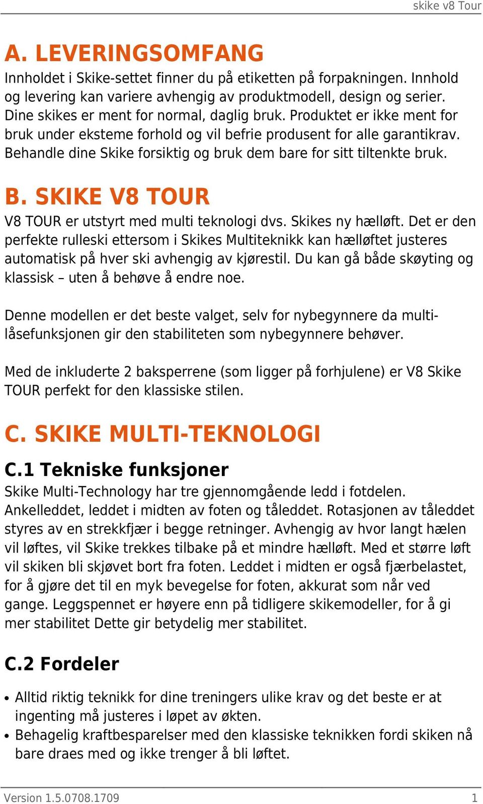 Behandle dine Skike forsiktig og bruk dem bare for sitt tiltenkte bruk. B. SKIKE V8 TOUR V8 TOUR er utstyrt med multi teknologi dvs. Skikes ny hælløft.