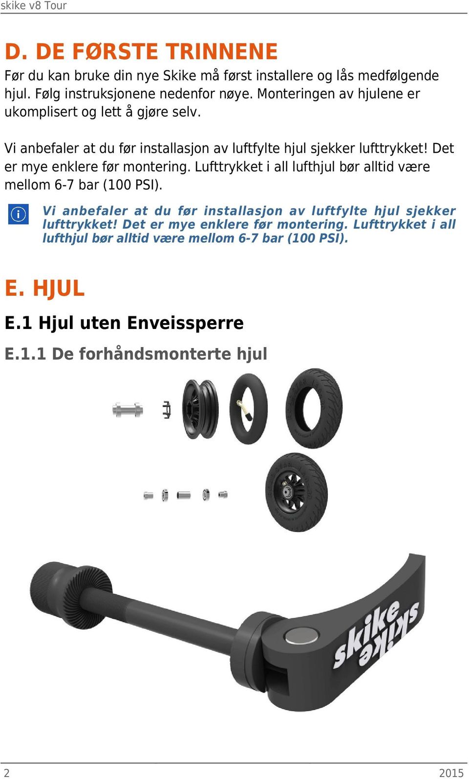 Det er mye enklere før montering. Lufttrykket i all lufthjul bør alltid være mellom 6-7 bar (100 PSI).