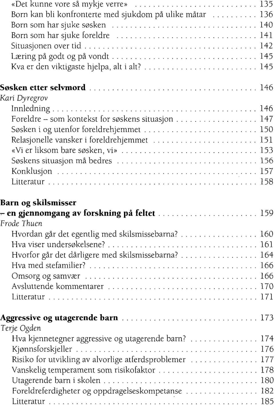 145 Søsken etter selvmord 146 Kari Dyregrov Innledning 146 Foreldre - som kontekst for søskens situasjon 147 Søsken i og utenfor foreldrehjemmet 150 Relasjonelle vansker i foreldrehjemmet 151 «Vi er