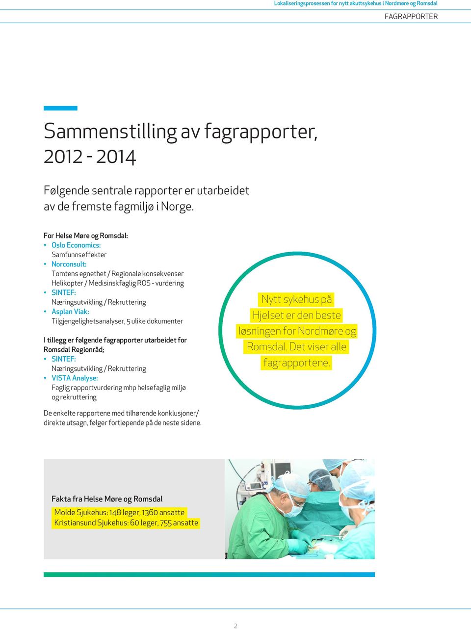 Asplan Viak: Tilgjengelighetsanalyser, 5 ulike dokumenter I tillegg er følgende fagrapporter utarbeidet for Romsdal Regionråd; SINTEF: Næringsutvikling / Rekruttering VISTA Analyse: Faglig