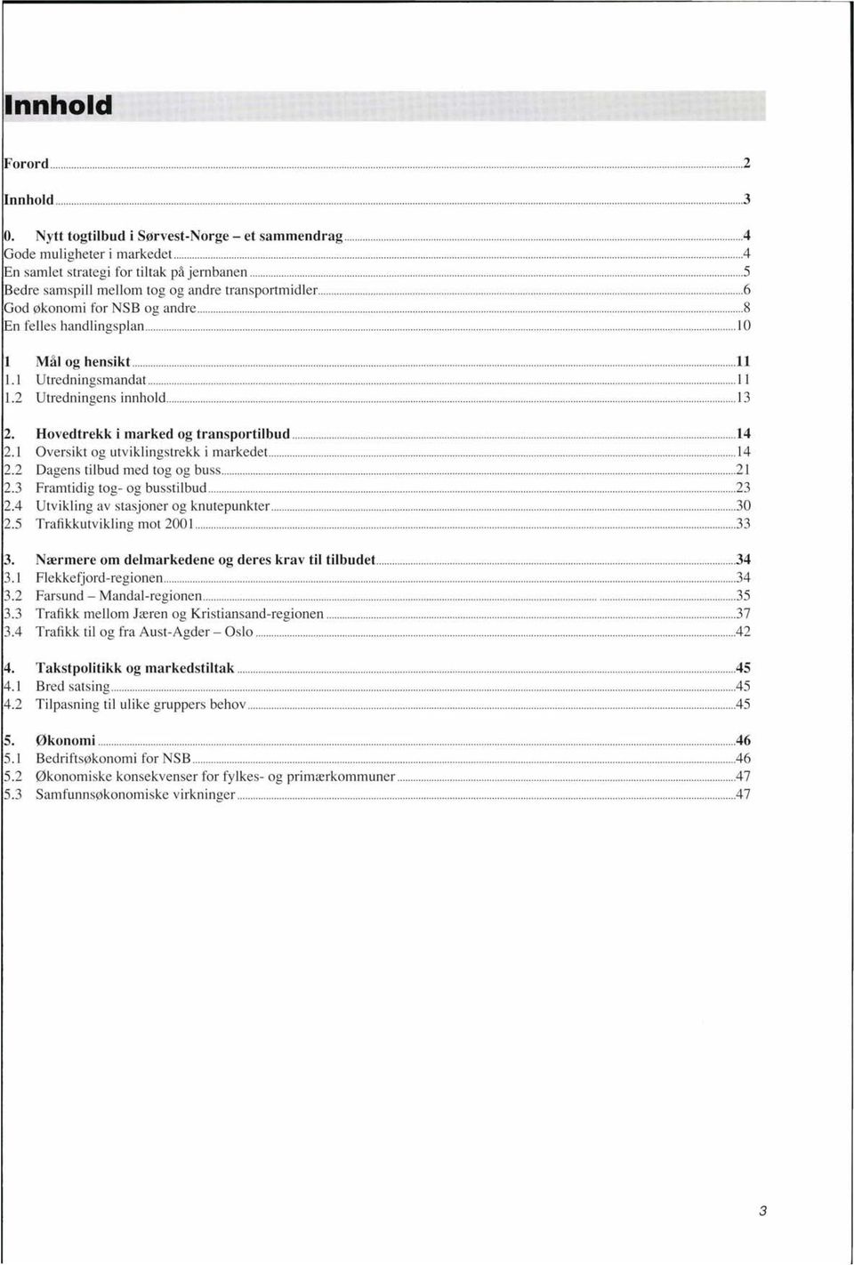 .................................. 8 En felles handlingsplan........................................10 l Mål og hensikt. 1.1 Utredningsmandat...... 1.2 Utredningens innhold........... 11..... 11.13 2.