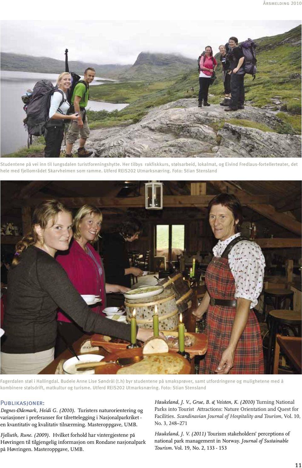 Foto: Stian Stensland Fagerdalen støl i Hallingdal. Budeie Anne Lise Søndrål (t.h) byr studentene på smaksprøver, samt utfordringene og mulighetene med å kombinere stølsdrift, matkultur og turisme.