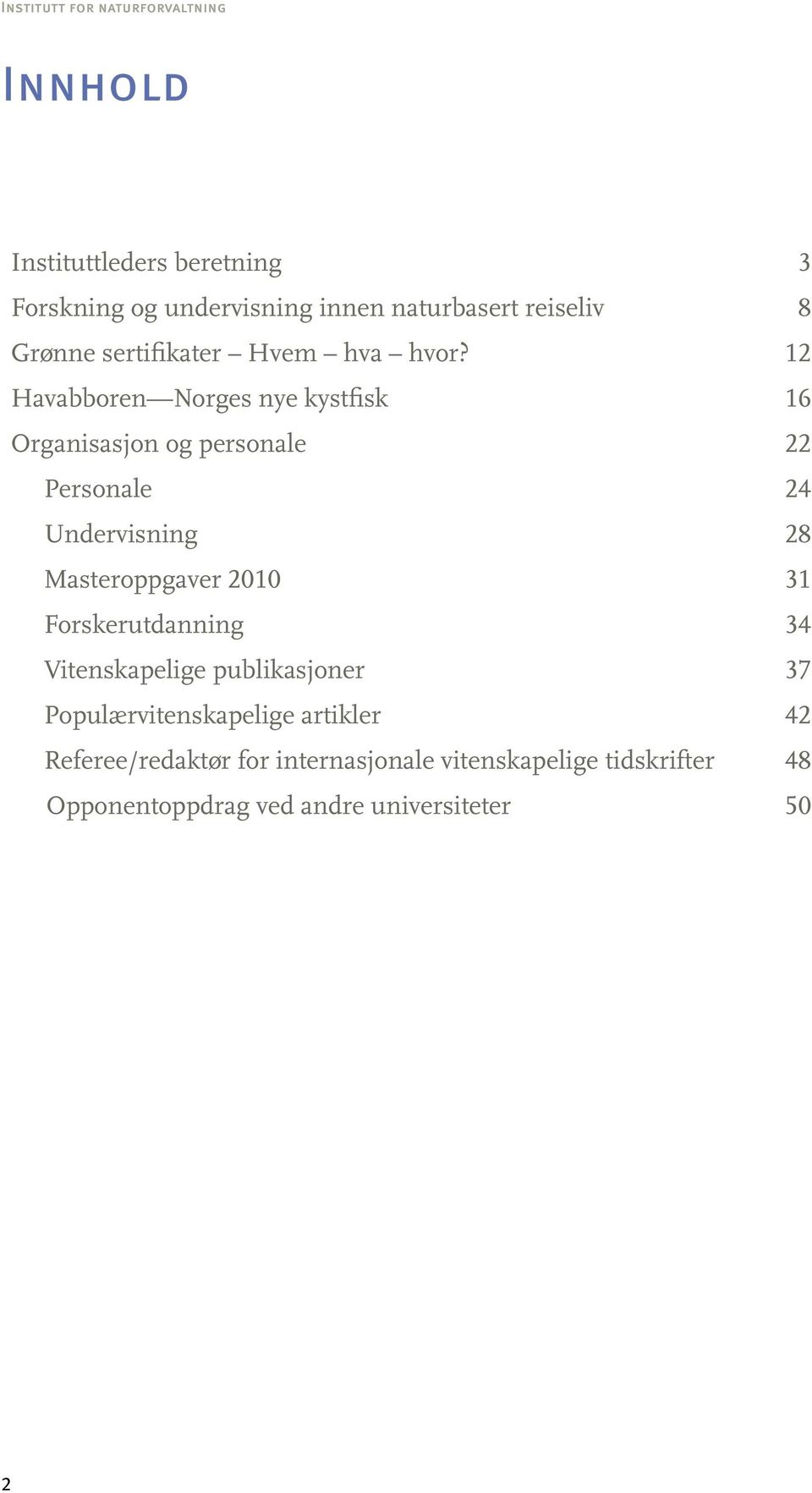 12 Havabboren Norges nye kystfisk 16 Organisasjon og personale 22 Personale 24 Undervisning 28 Masteroppgaver 2010 31