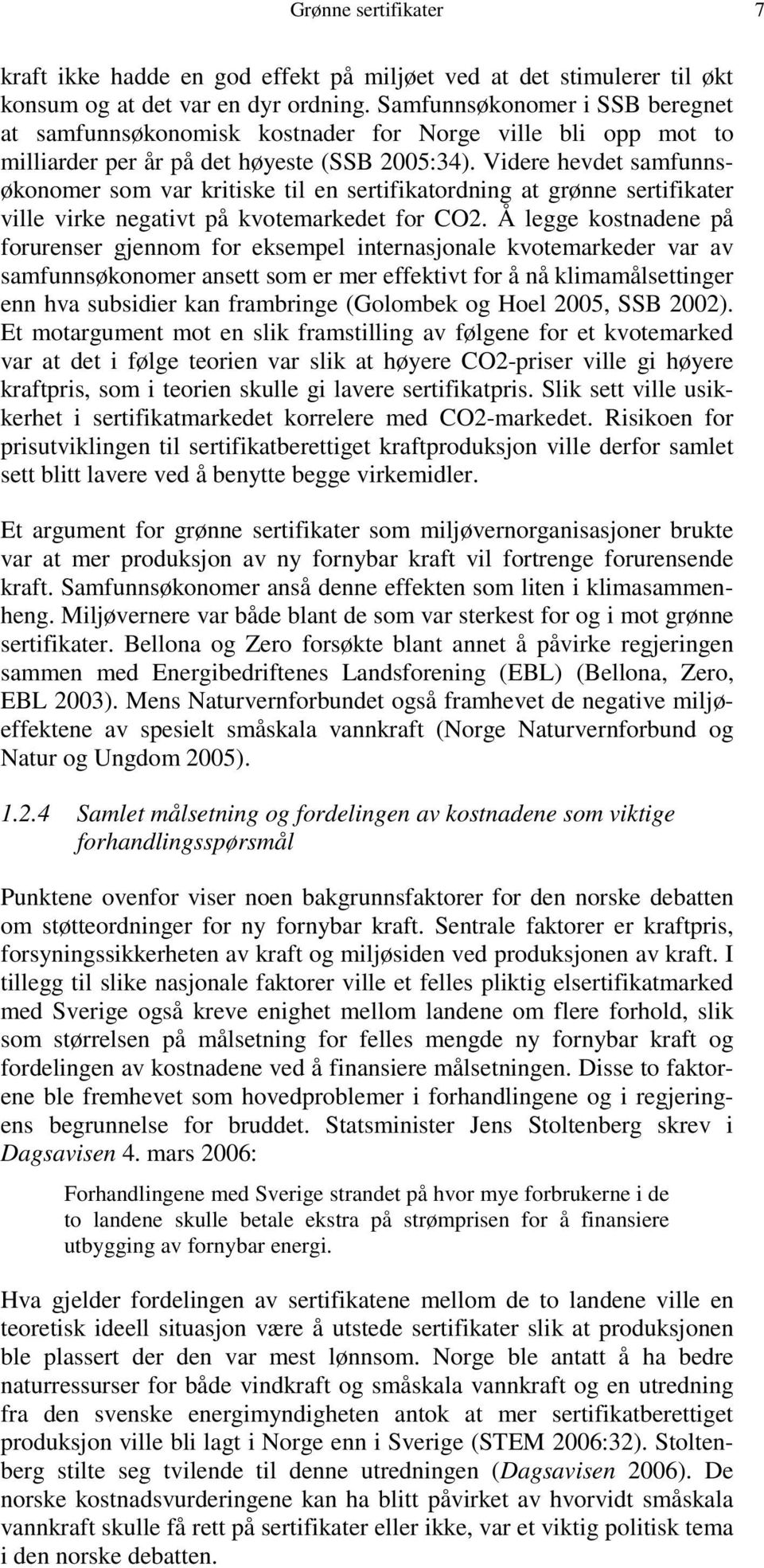 Videre hevdet samfunnsøkonomer som var kritiske til en sertifikatordning at grønne sertifikater ville virke negativt på kvotemarkedet for CO2.