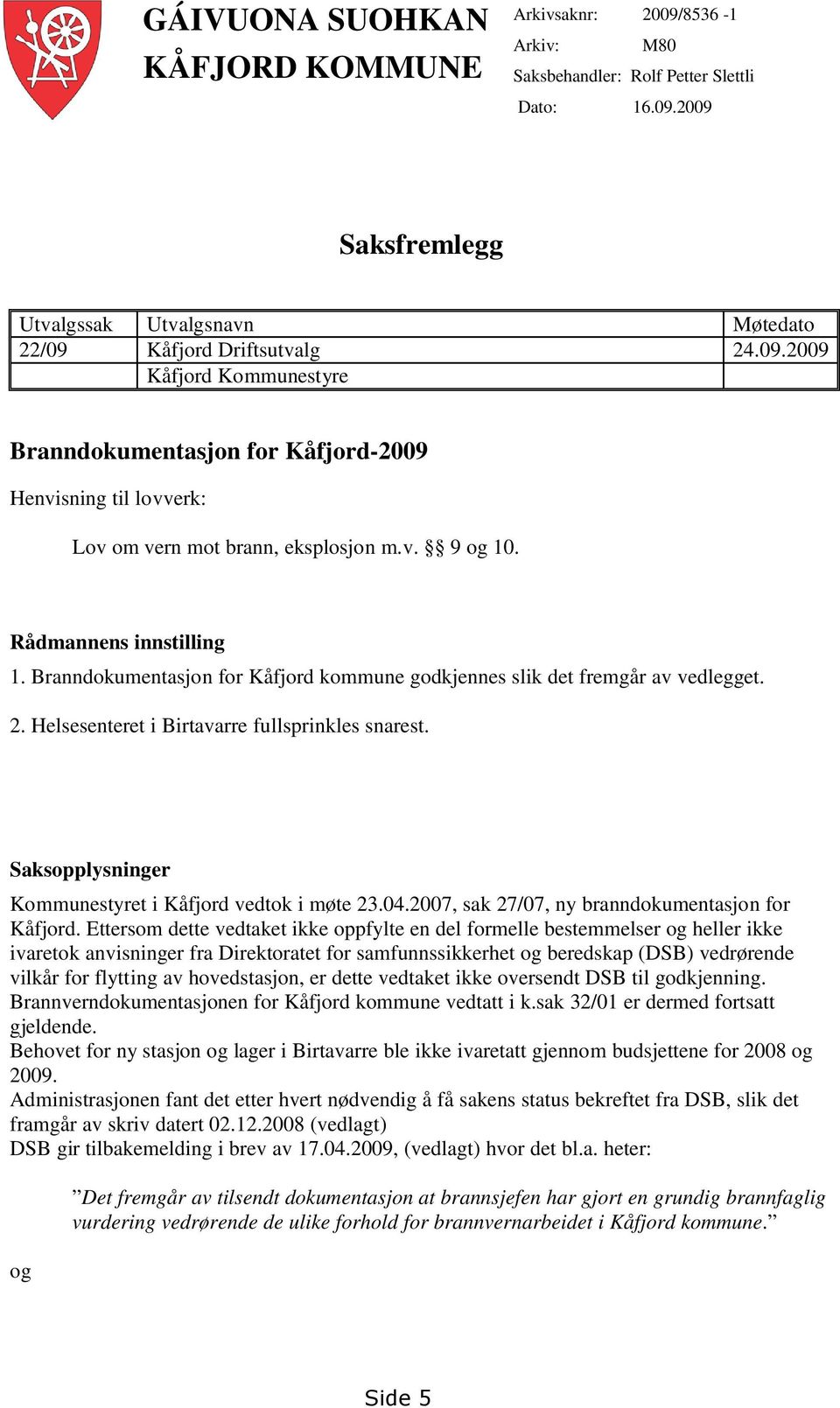 Saksopplysninger Kommunestyret i Kåfjord vedtok i møte 23.04.2007, sak 27/07, ny branndokumentasjon for Kåfjord.