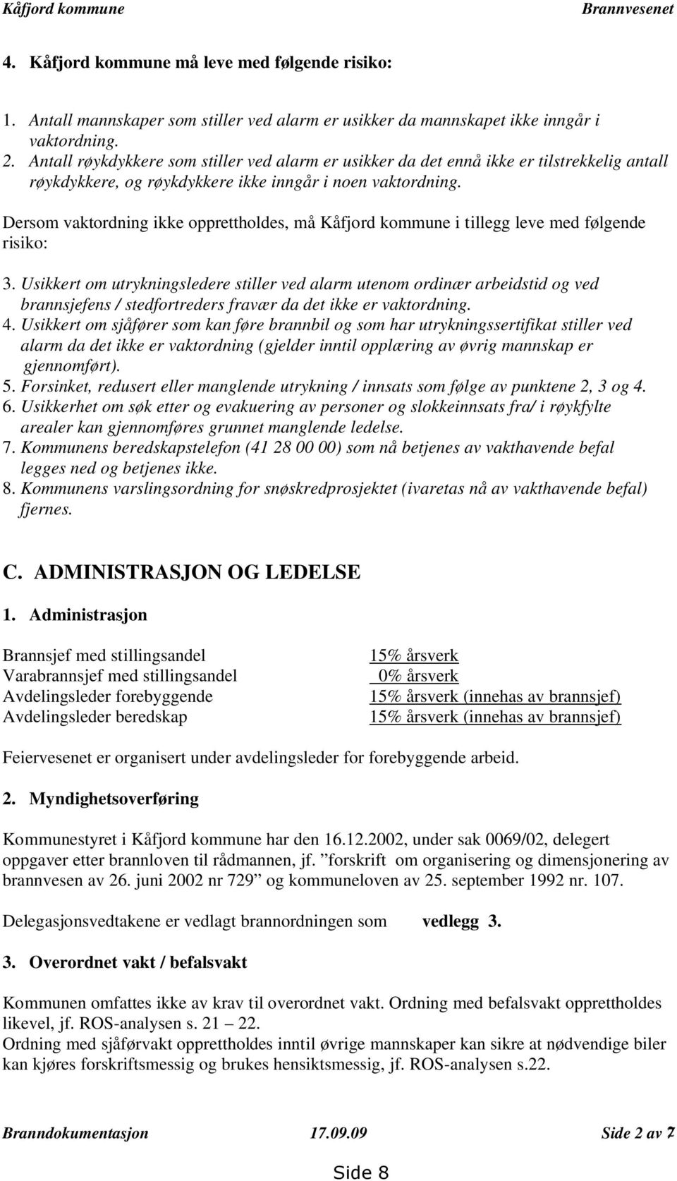 Dersom vaktordning ikke opprettholdes, må Kåfjord kommune i tillegg leve med følgende risiko: 3.